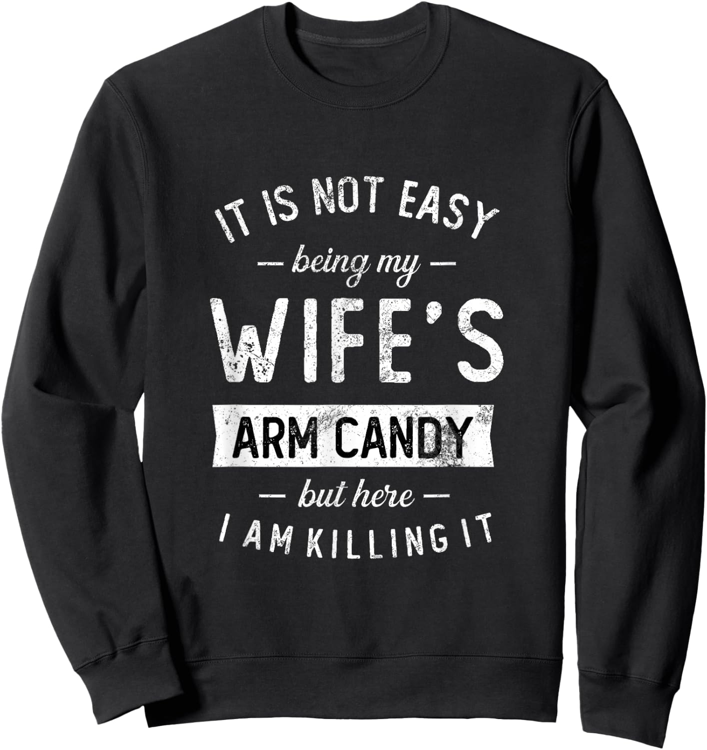 Not Easy Being My Wife's Arm Candy But Here I Am Nailing it Sweatshirt - Sweatshirt | Black