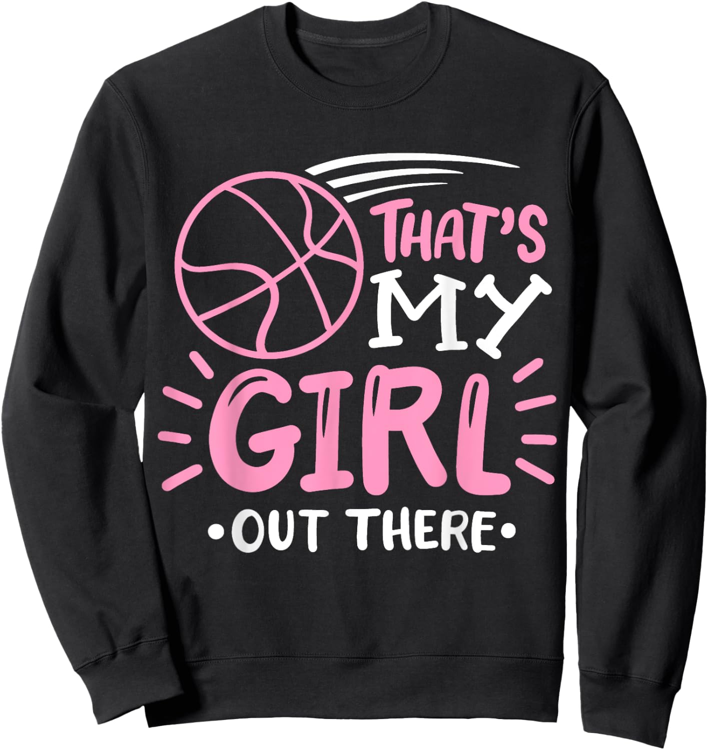 Basketball Girl That's my Girl out There Basketball Mom Sweatshirt - Sweatshirt | Black