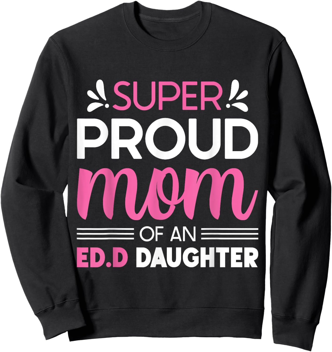 Super Proud Mom Of An Ed.D Daughter Doctor of Education Gift Sweatshirt - Sweatshirt | Black