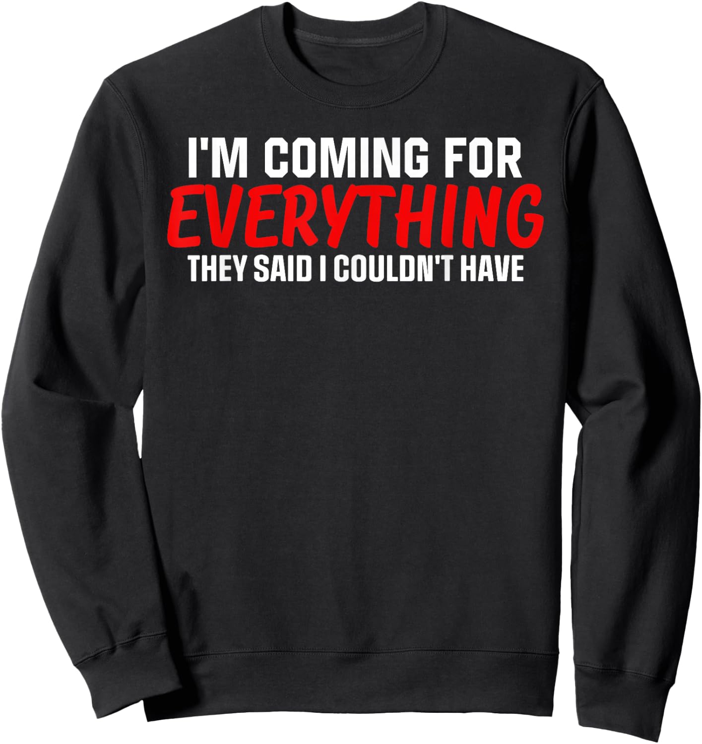 I'm Coming For Everything They Said I Couldn't Have Sweatshirt - Sweatshirt | Black