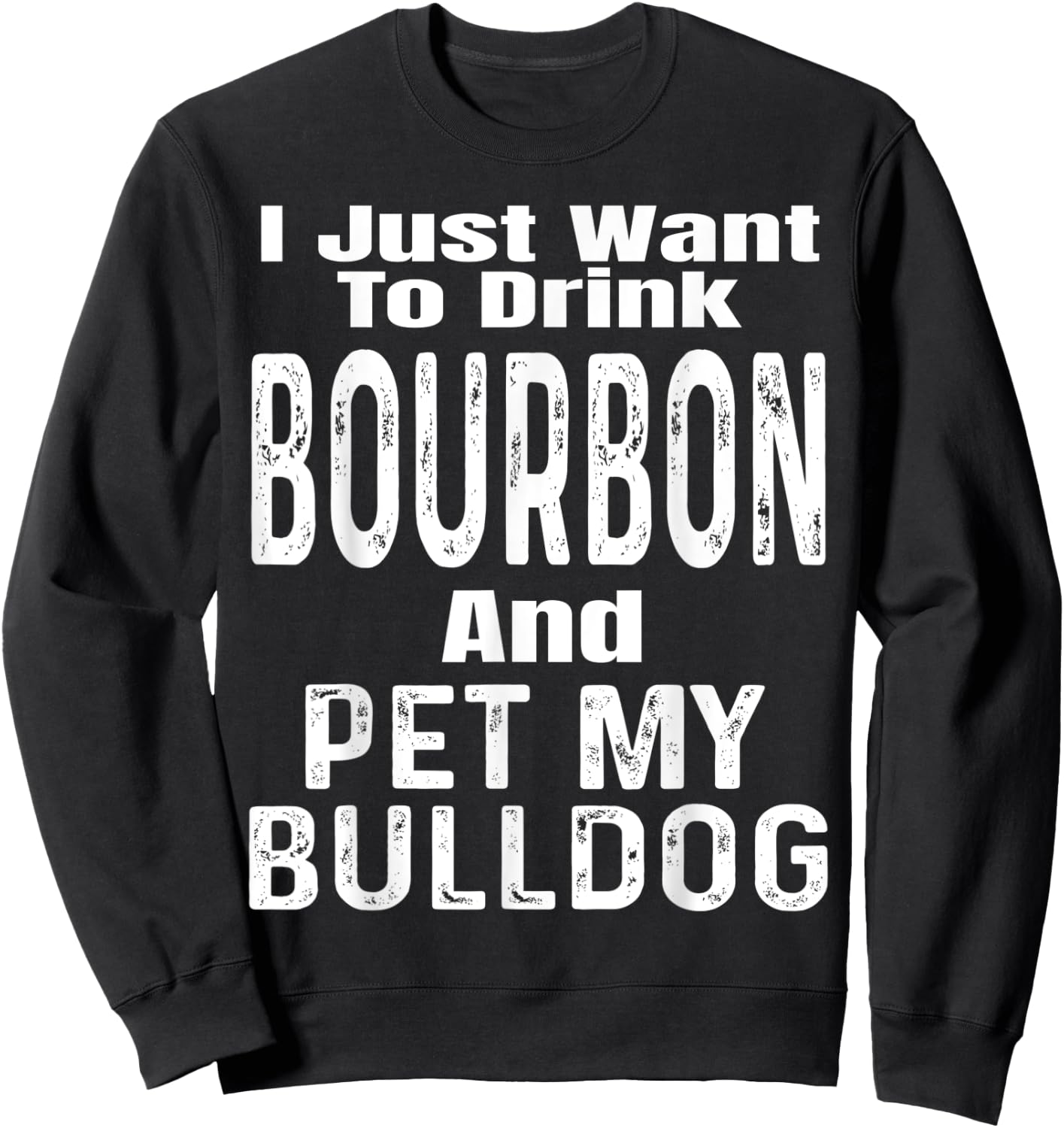 I Just Want To Drink Bourbon And Pet My Bulldog Dog Funny Men Women Sweatshirt - Sweatshirt | Black