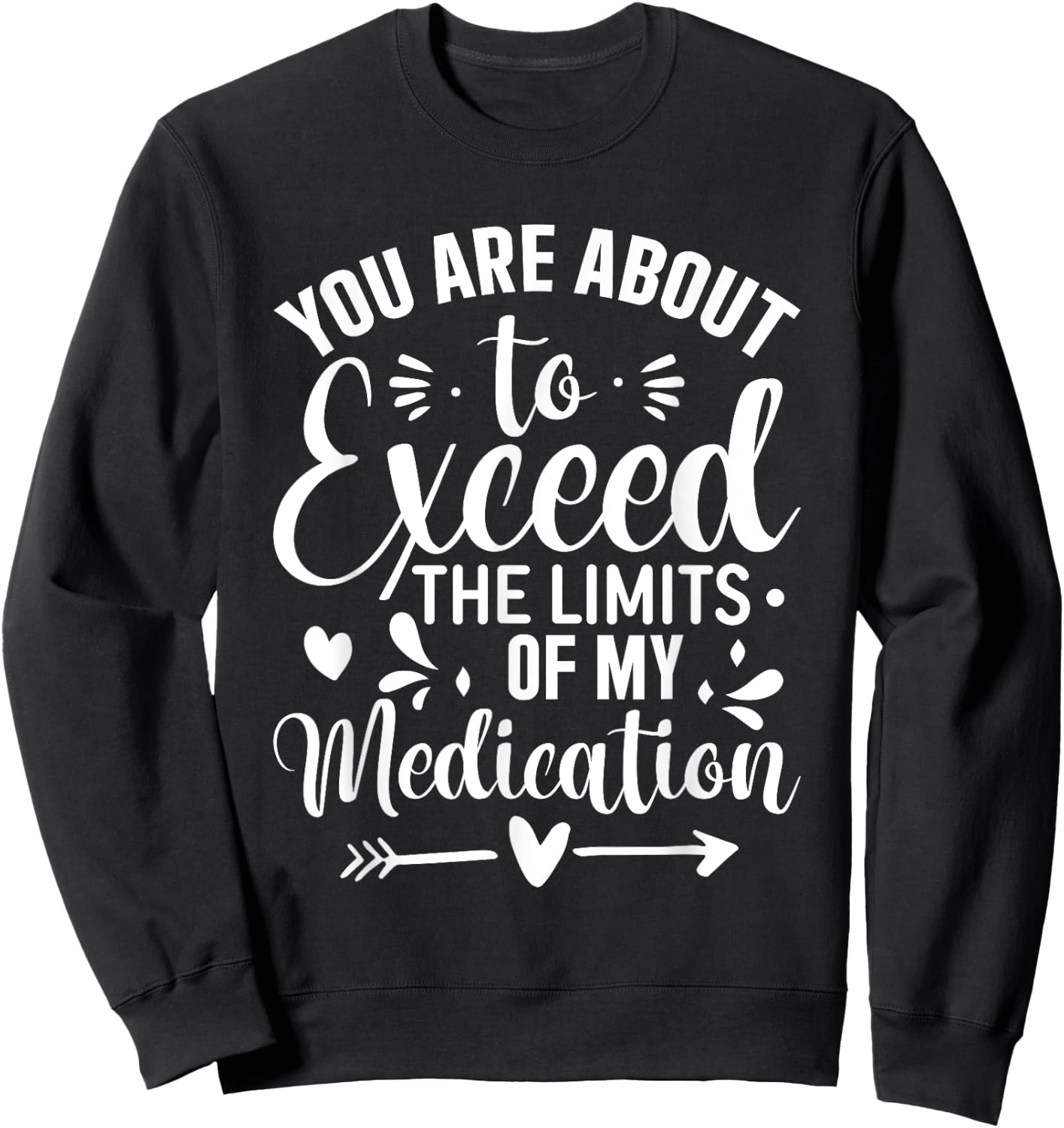 You Are About To Exceed The Limits Of My Medication Sweatshirt - Sweatshirt | Black