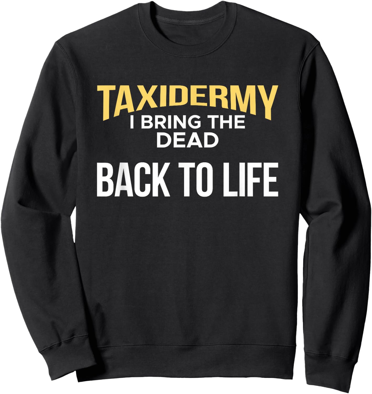 Taxidermy I Bring The Dead Back To Life Taxidermist Sweatshirt - Sweatshirt | Black