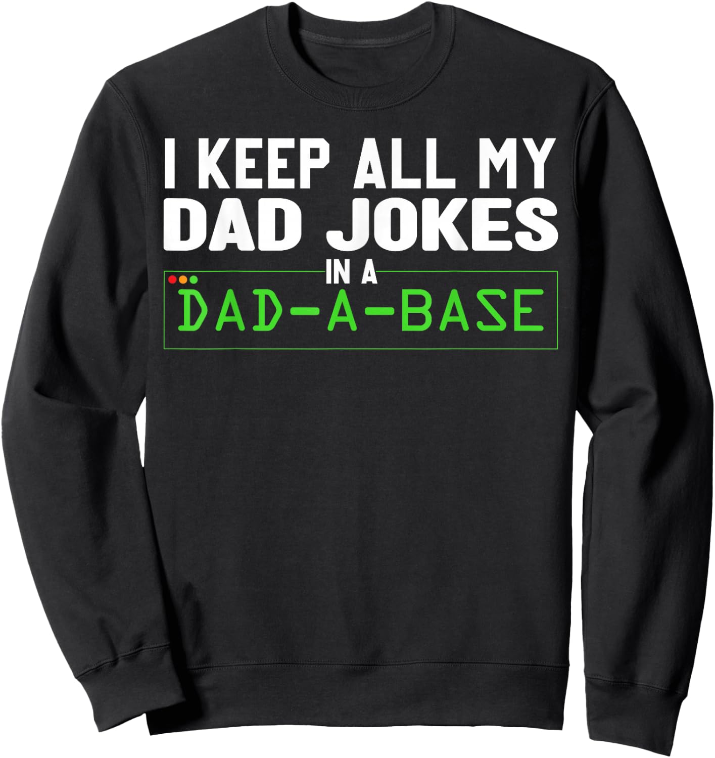 I Keep All My Dad Jokes In A Dad A Base Dad Sarcastic Funny Sweatshirt - Sweatshirt | Black