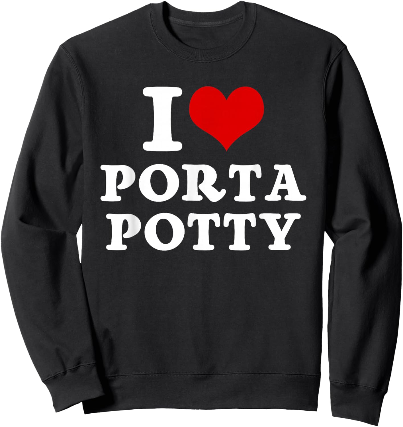 I Heart Love Porta Potty Funny Memes Jokes Parody Sayings Sweatshirt - Sweatshirt | Black