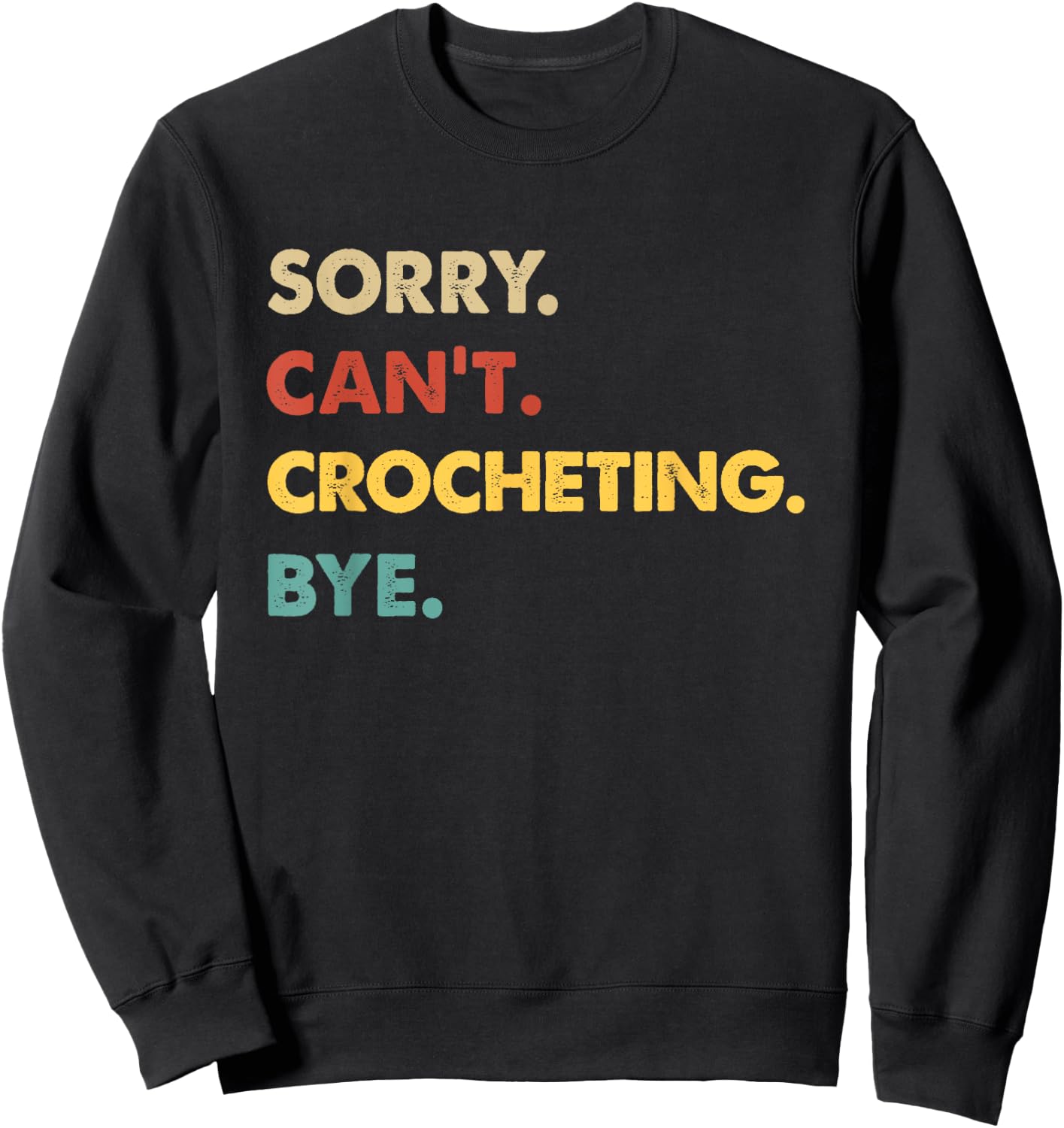 Funny Retro Crocheting Sorry Can't Crocheting Bye Sweatshirt - Sweatshirt | Black