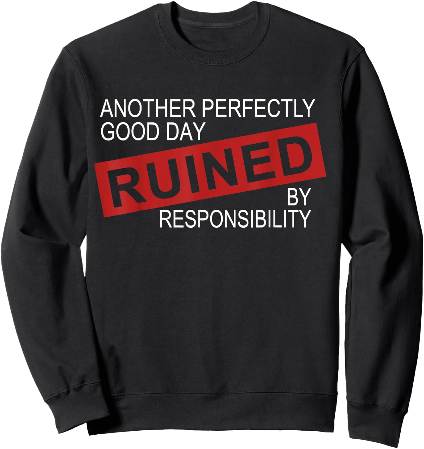 Funny Sarcastic Idea Gifts Another Perfectly Good Day Ruined By Responsibility -Adults, Kids Black Sweatshirt - Sweatshirt | Black