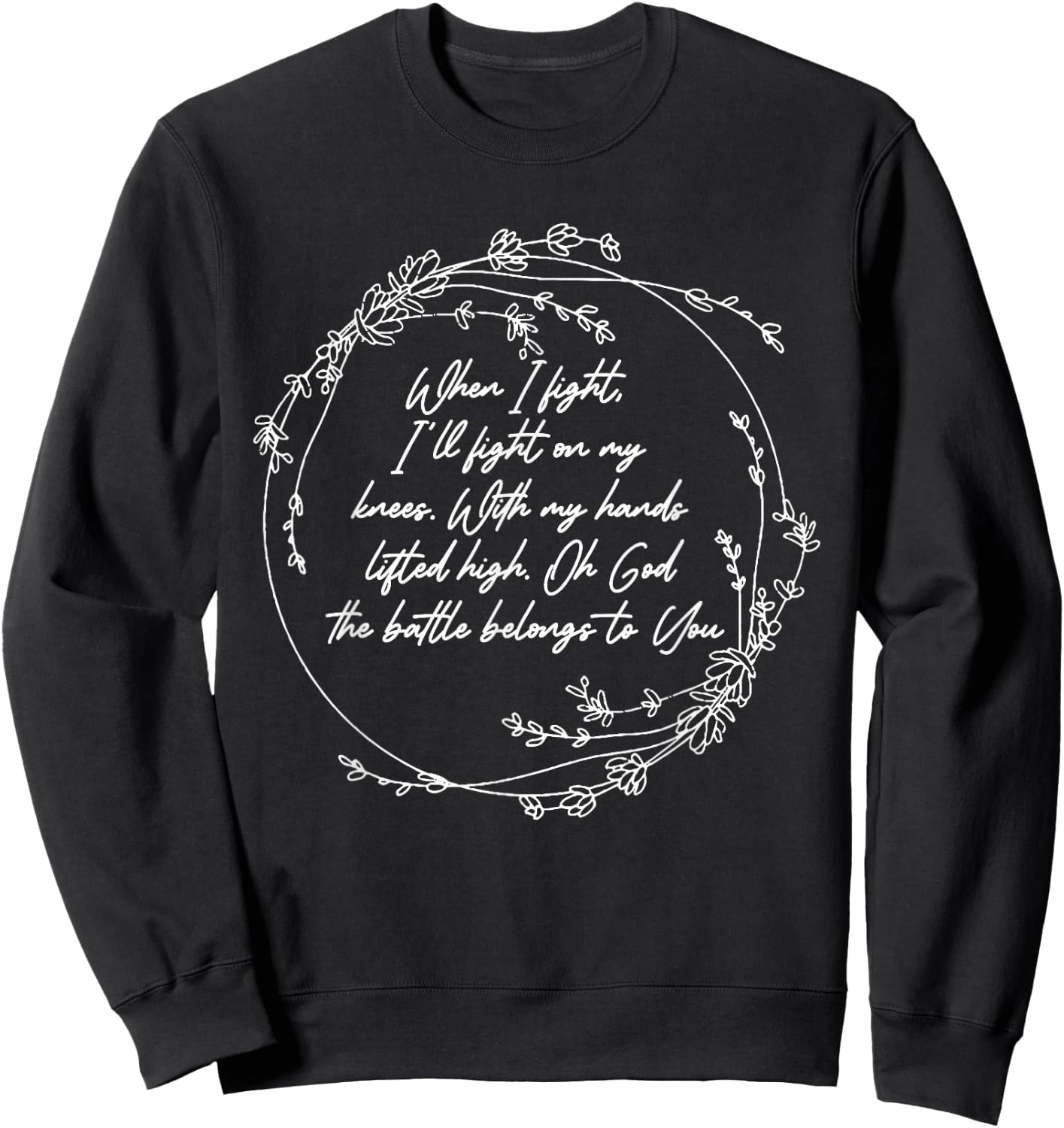 I Fight-On My Knees With Hand My Lifted High - Flowers Sweatshirt - Sweatshirt | Black