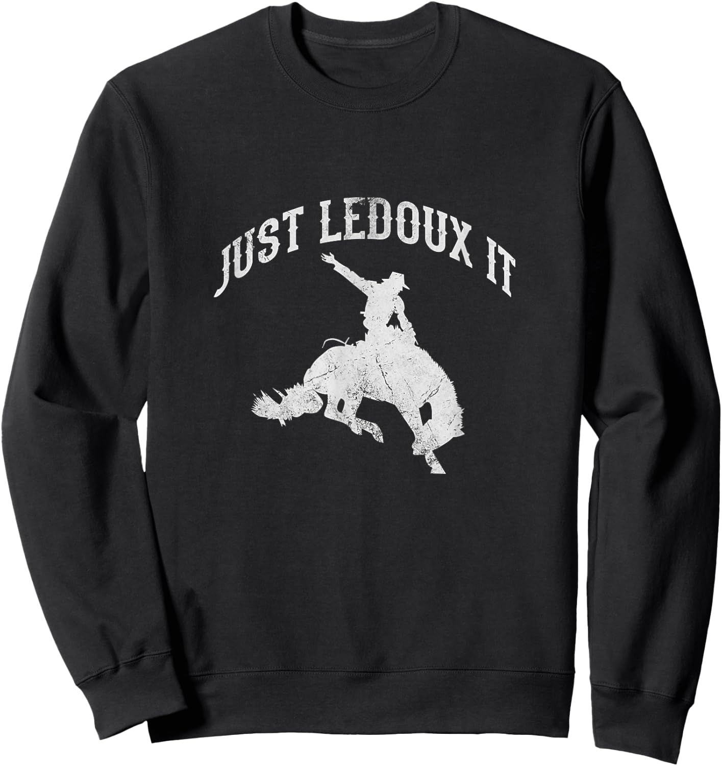 Just Ledoux It Cowboy Cowgirl Rodeo Horse Riding Distressed Sweatshirt - Sweatshirt | Black