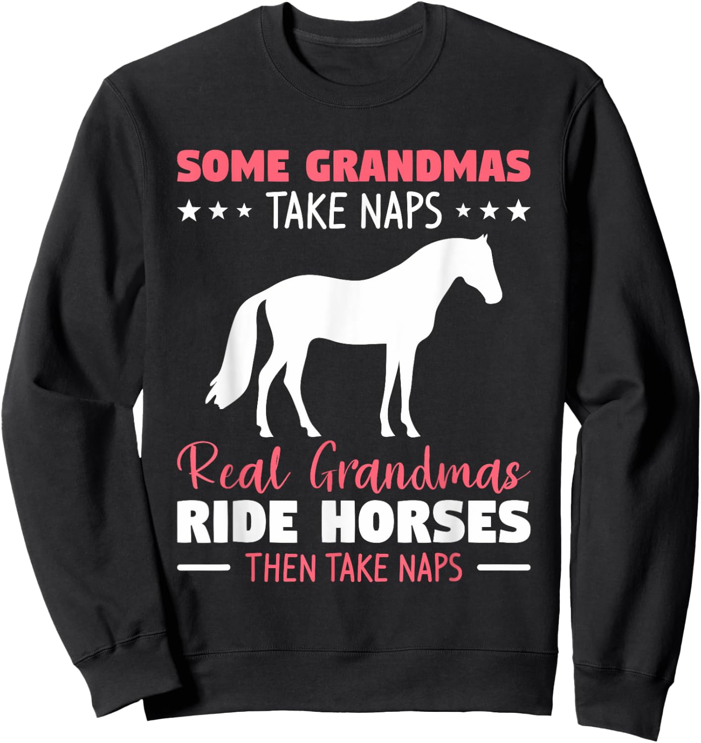 Some Grandmas Take Naps Real Grandmas Ride Horses Sweatshirt - Sweatshirt | Black