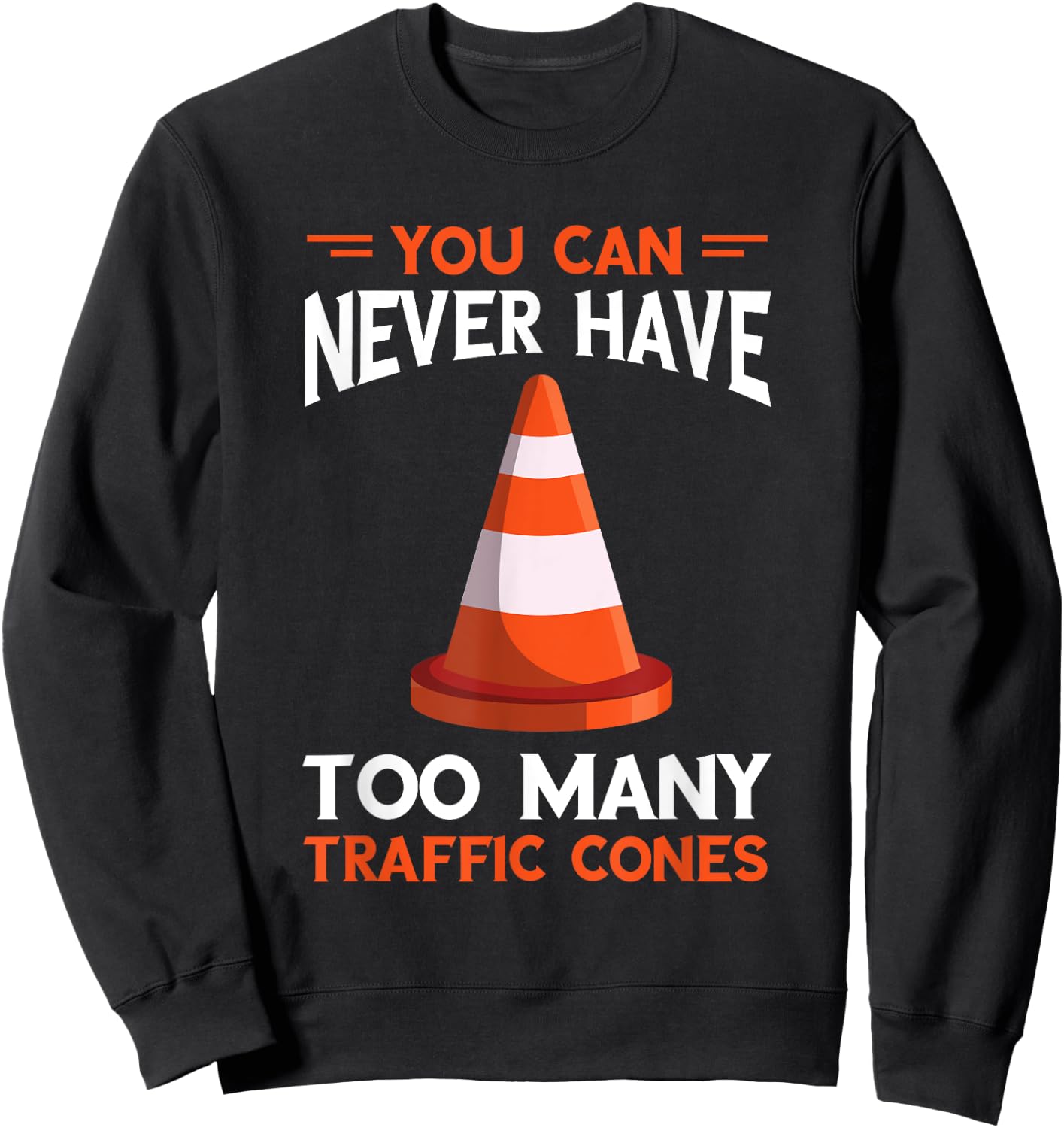 You Can Never Have Too Many Safety Cone Traffic Cone Sweatshirt - Sweatshirt | Black