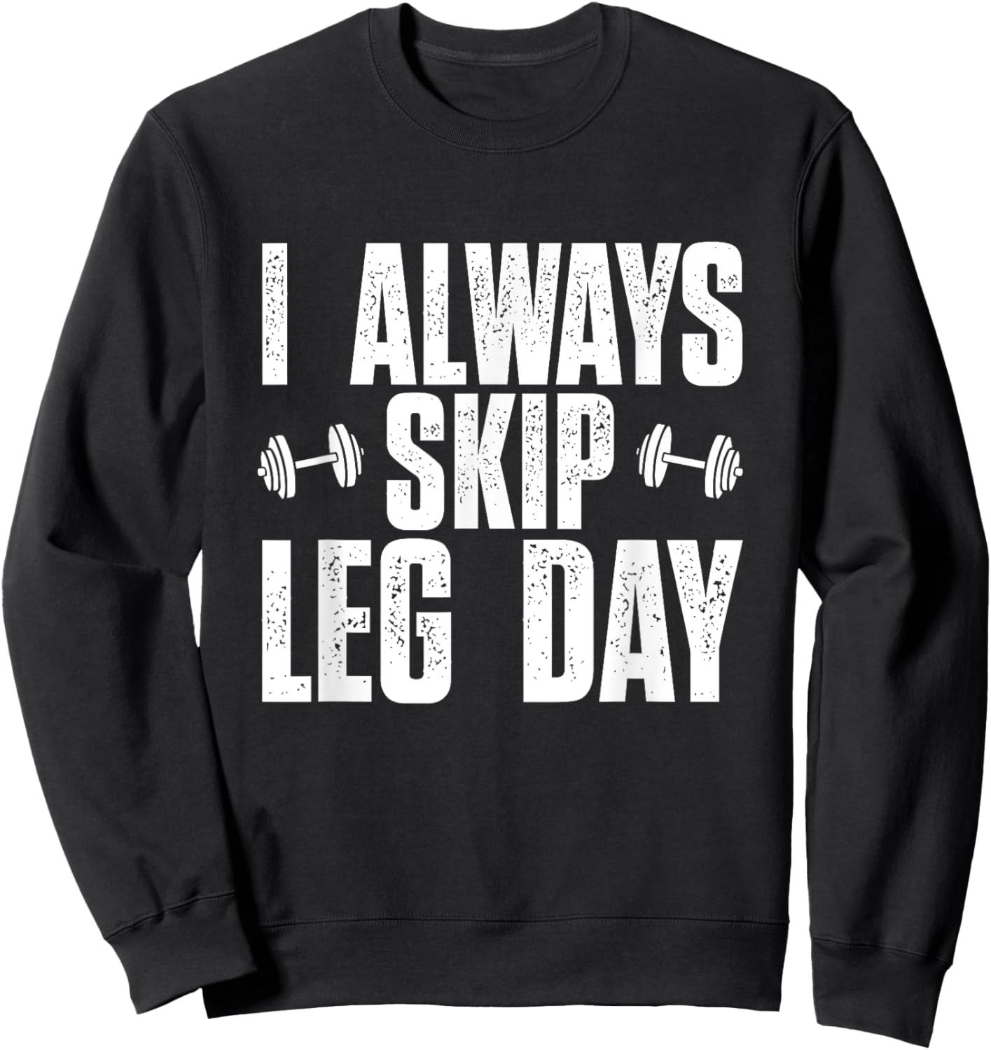 I Always Skip Leg Day, Funny Gym Training Workout Saying Sweatshirt - Sweatshirt | Black