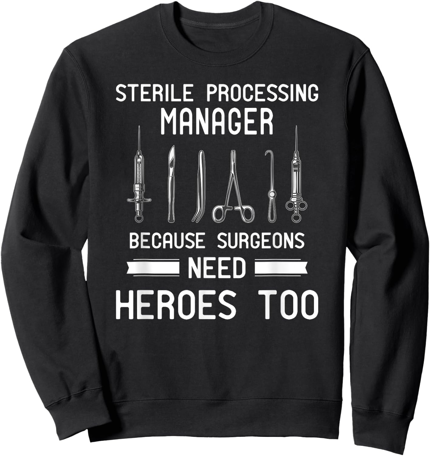 Sterile Processing Manager - Because Surgeons Need Heroes Sweatshirt - Sweatshirt | Black