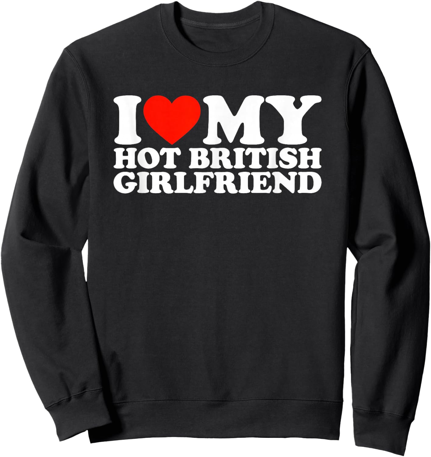 I Love My Hot British Girlfriend Sweatshirt - Sweatshirt | Black