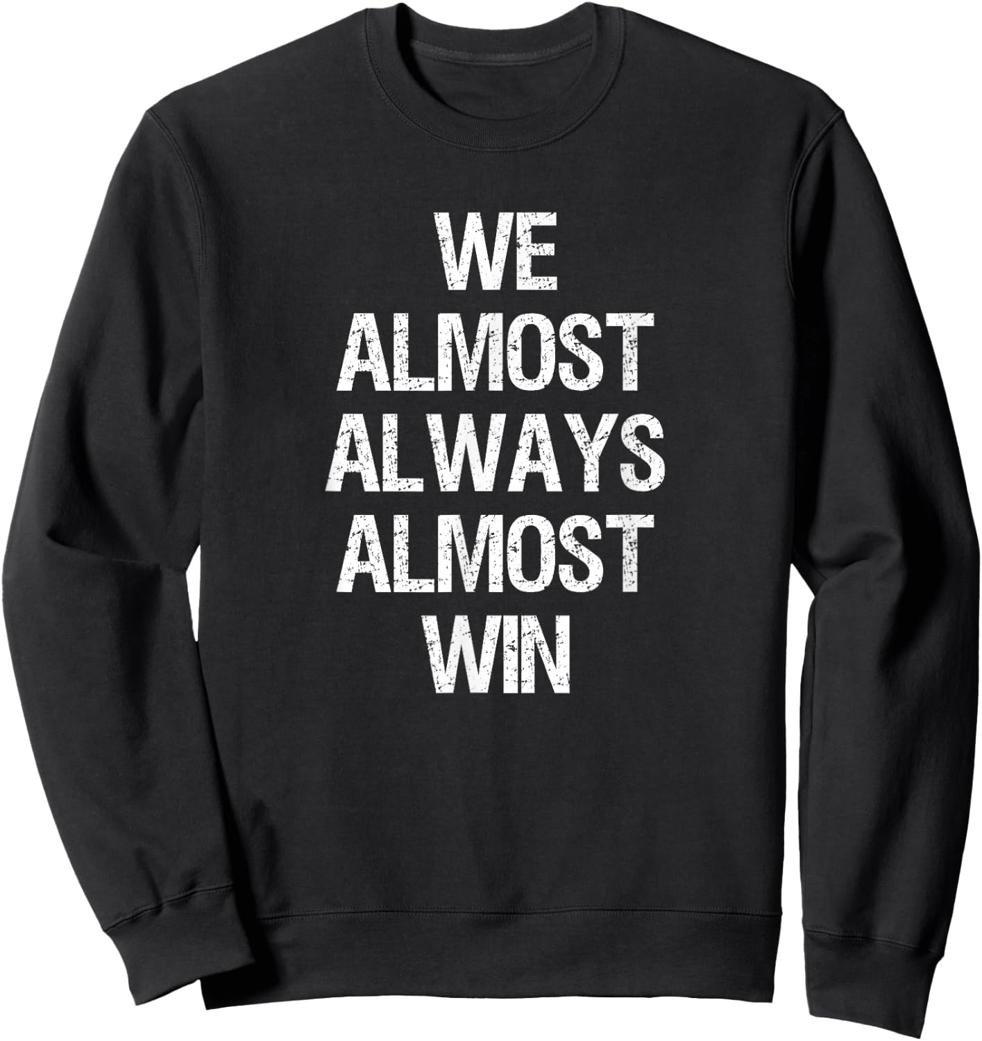 We Almost Always Almost Win Funny Football Sports Fan Saying Sweatshirt - Sweatshirt | Black