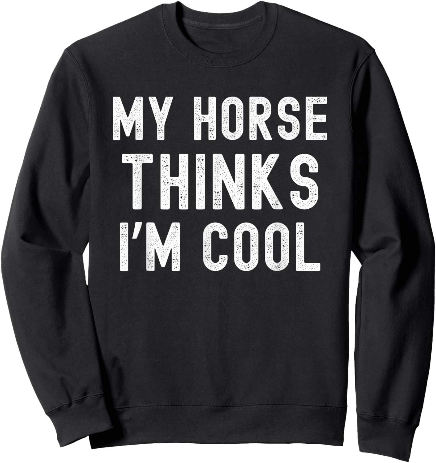 My horse thinks I'm cool funny horse owner horse mom Sweatshirt - Sweatshirt | Black