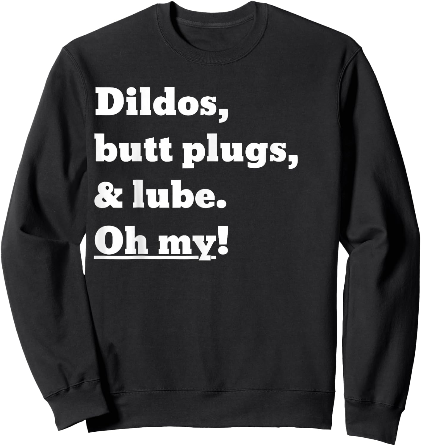 Dildos, Butt Plugs, and lube. Oh My! Sweatshirt - Sweatshirt | Black