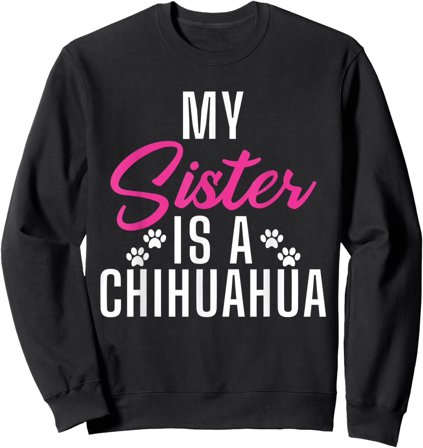 My Sister is a Chihuahua Sweatshirt - Sweatshirt | Black