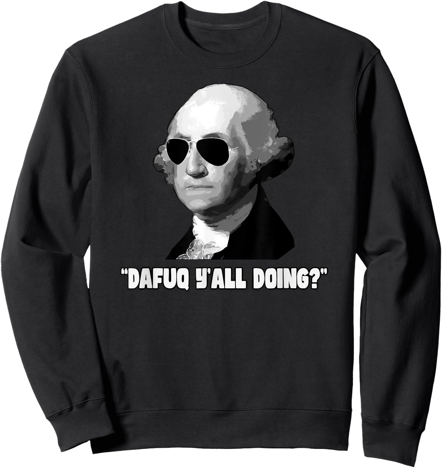 George Washington Dafuq Y'all Doing Sweatshirt - Sweatshirt | Black