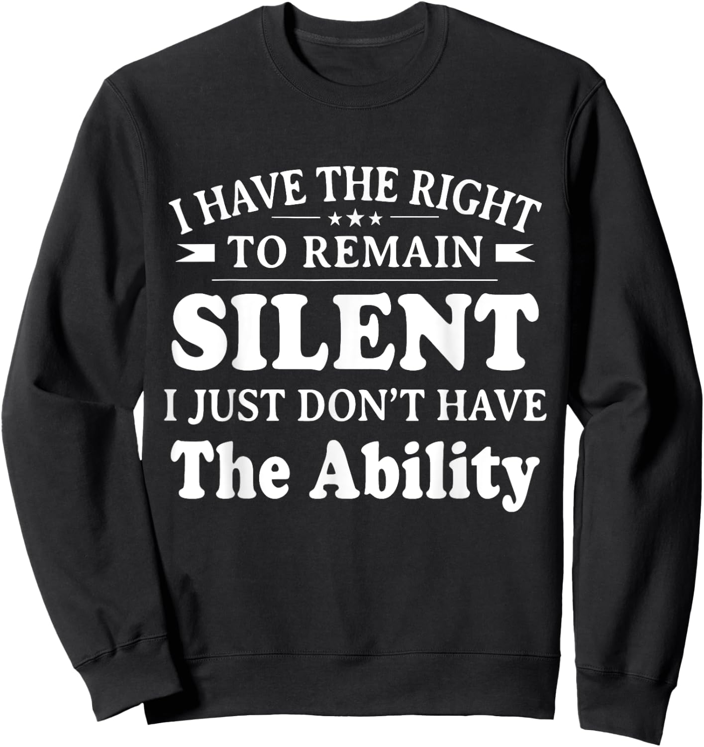 I Have The Right To Remain Silent I Don't Have The Ability Sweatshirt - Sweatshirt | Black
