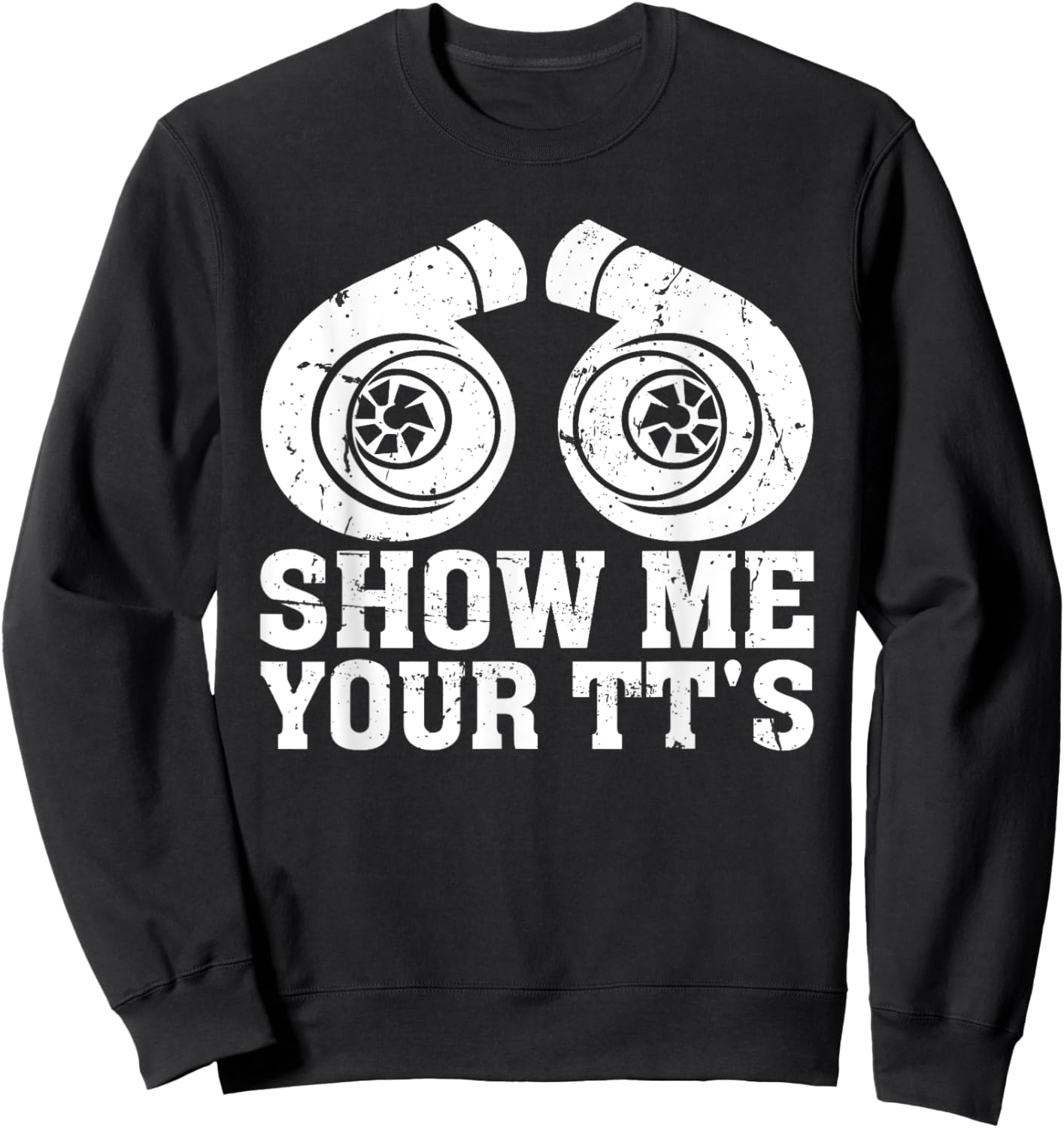 Show Me Your TT's - Funny Twin Turbo Car Enthusiast Sweatshirt - Sweatshirt | Black