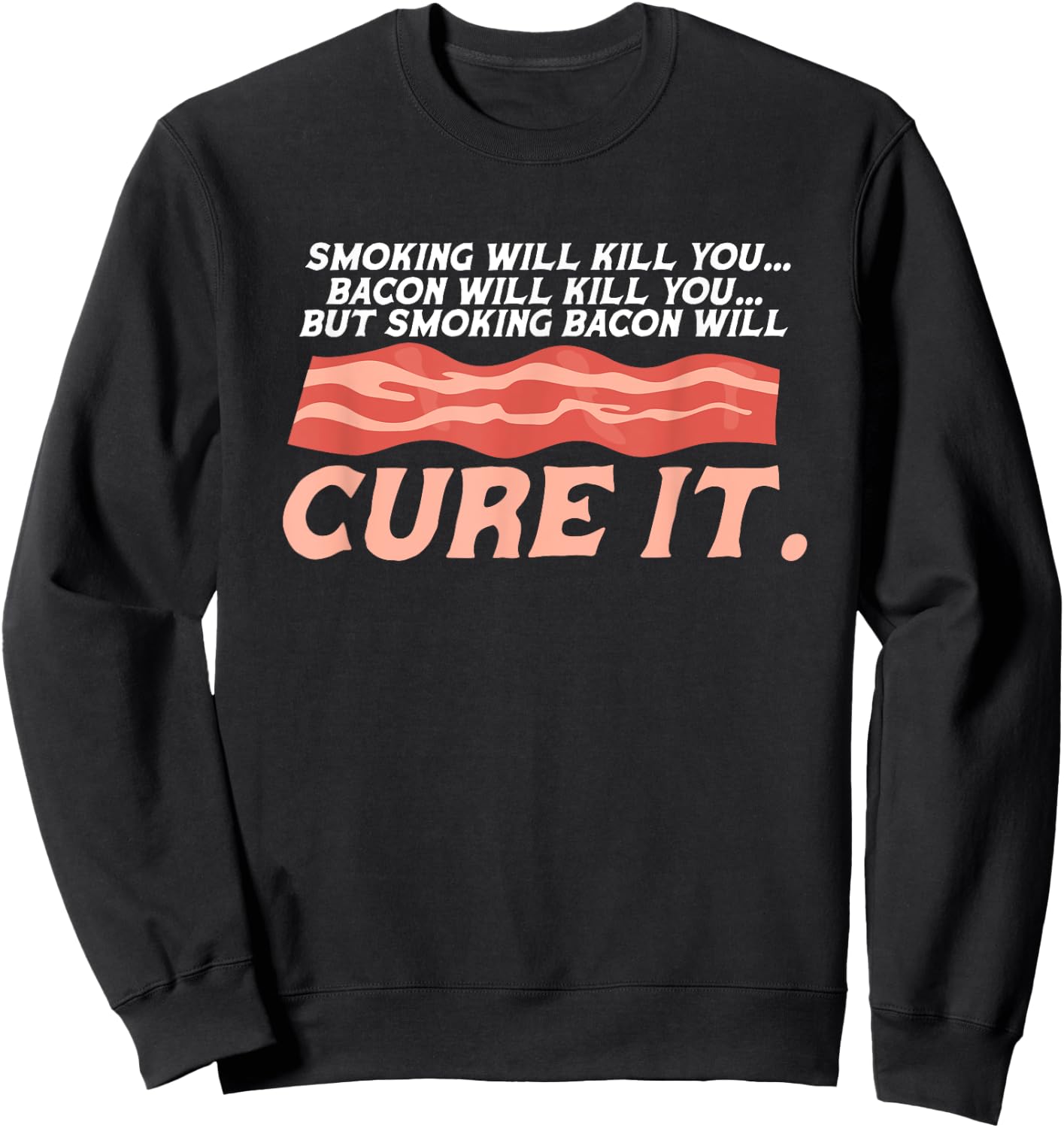 Bacon Smoking Will Kill You But Smoking Bacon Will Cure It Sweatshirt - Sweatshirt | Black