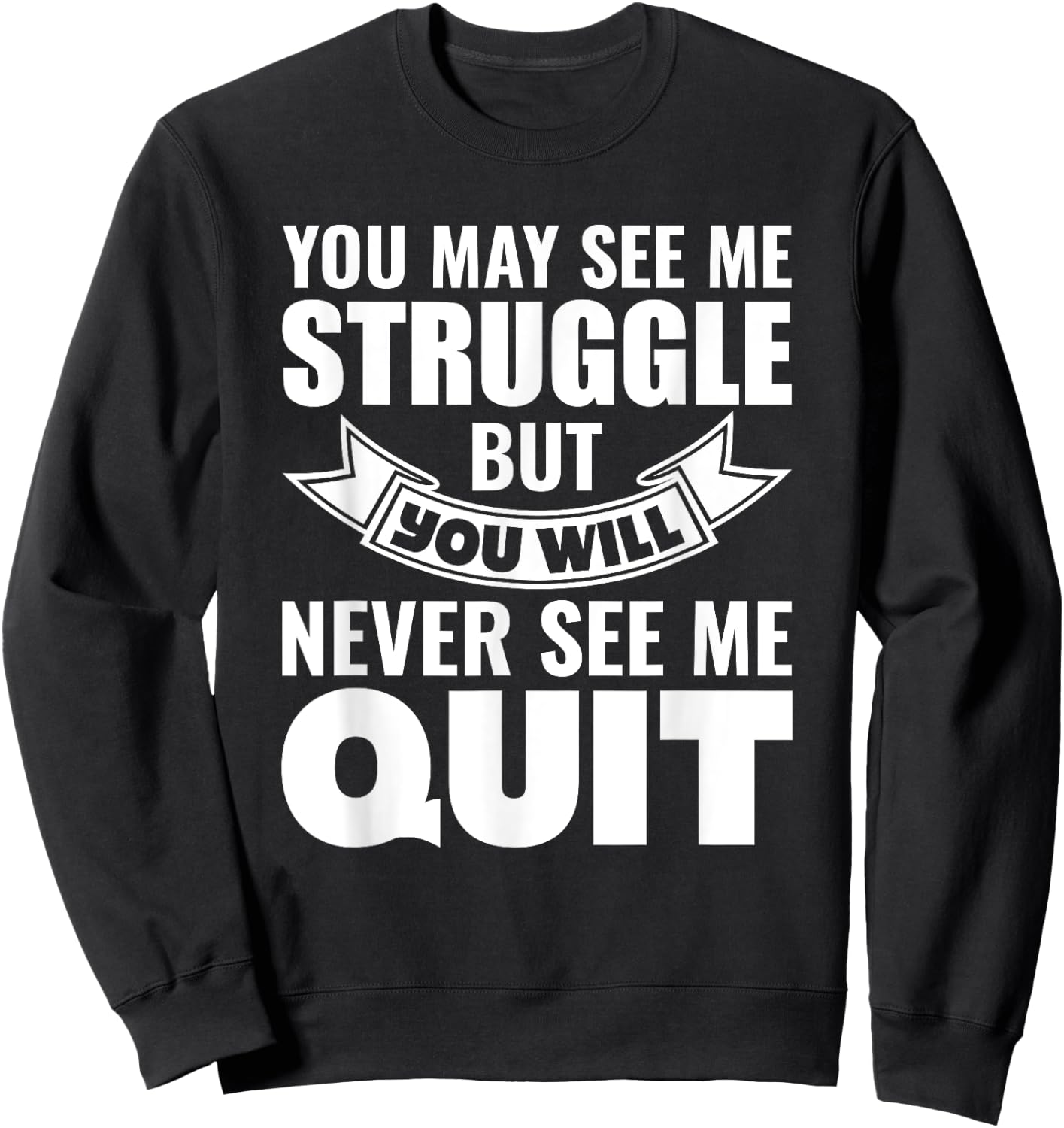 You may see me struggle but you will never see me quit Sweatshirt - Sweatshirt | Black
