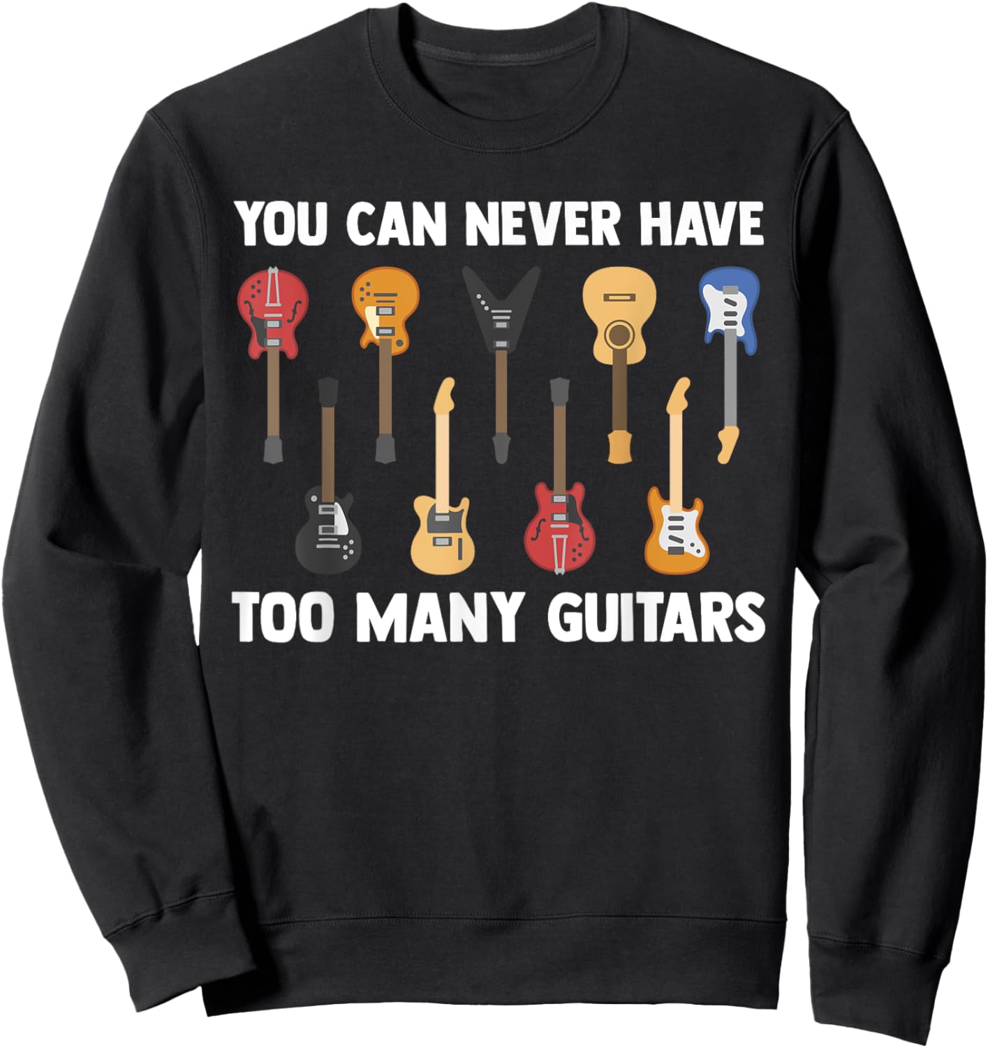 You Can Never Have Too Many Guitars Funny Guitarist Sayings Sweatshirt - Sweatshirt | Black