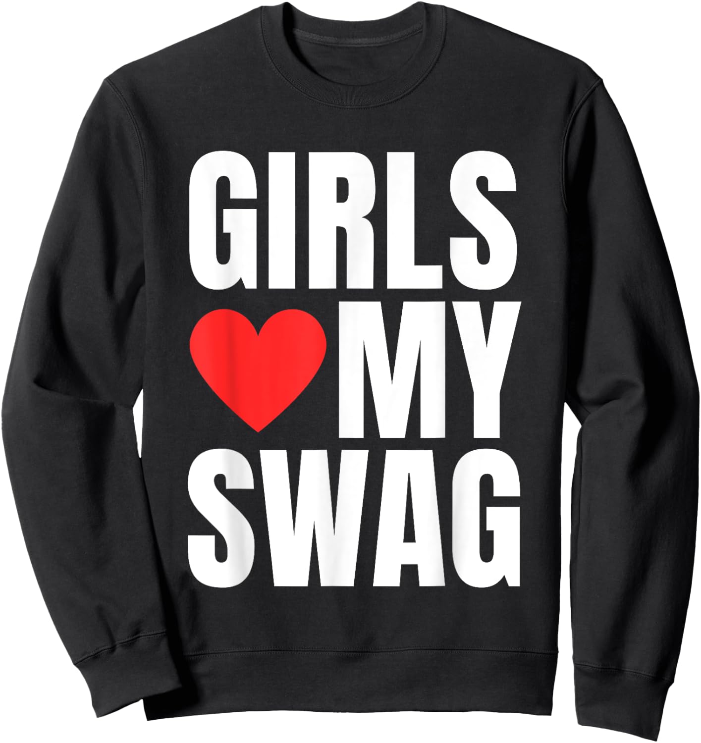 Girls Love My Swag - Funny Humorous Sarcasm Statement Humor Sweatshirt - Sweatshirt | Black