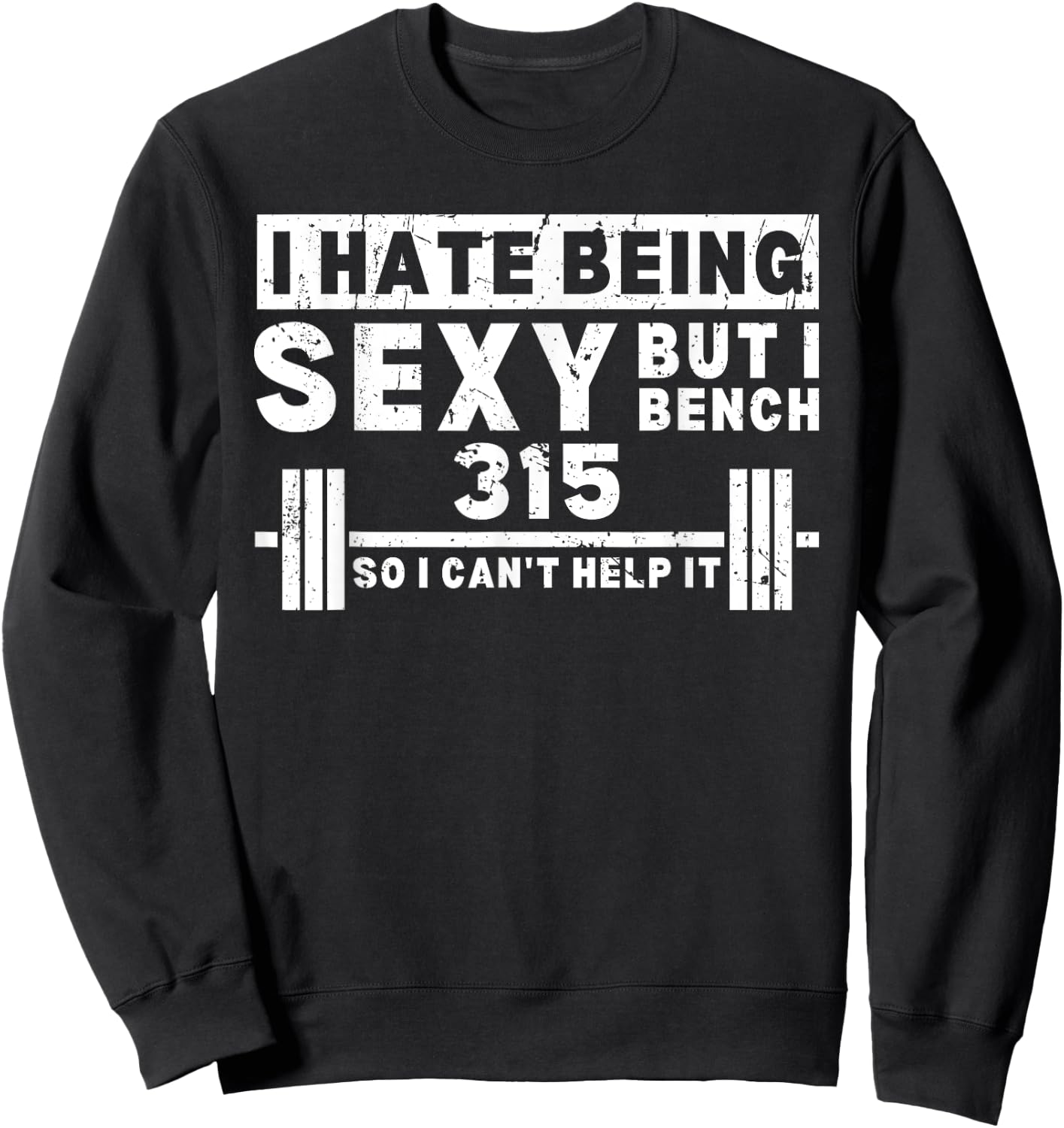 I Hate Being Sexy But I Bench 315 So I Can't Help It Sweatshirt - Sweatshirt | Black
