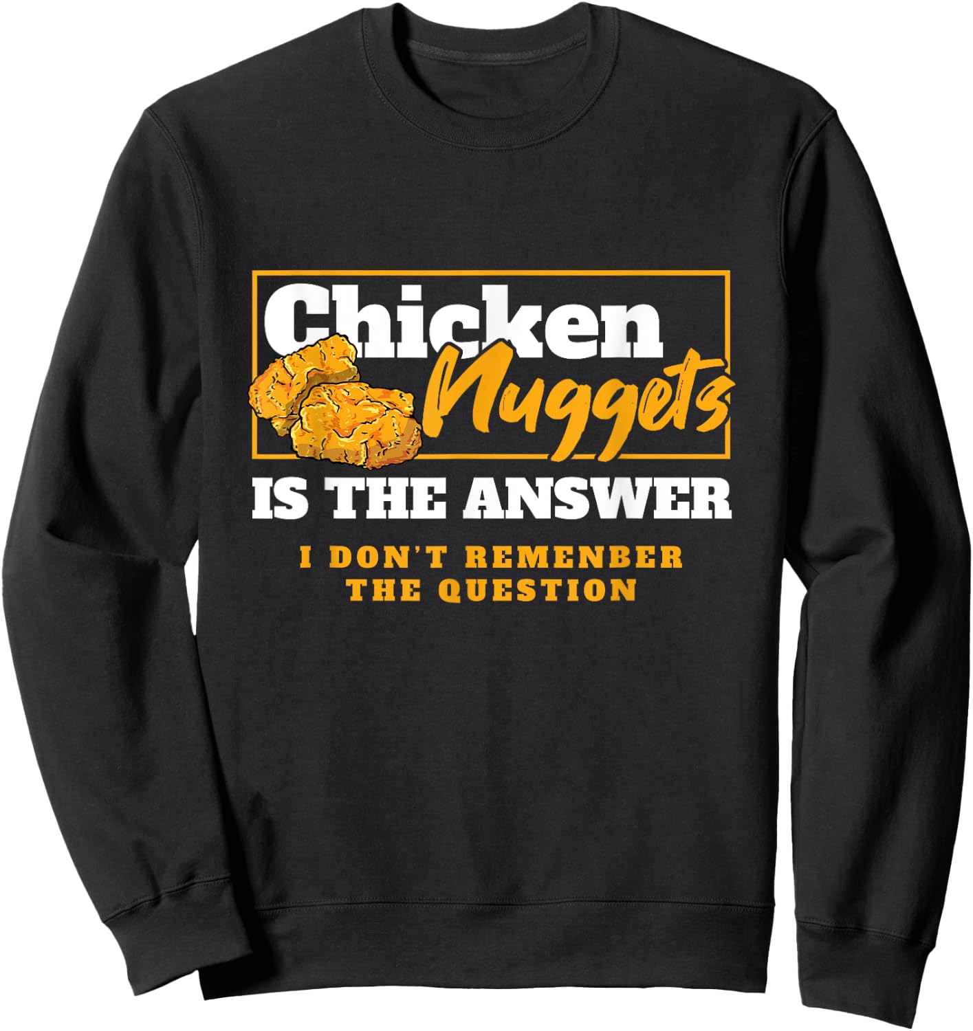 Chicken Nuggets Is The Answer Chicken Food Lover Sweatshirt - Sweatshirt | Black