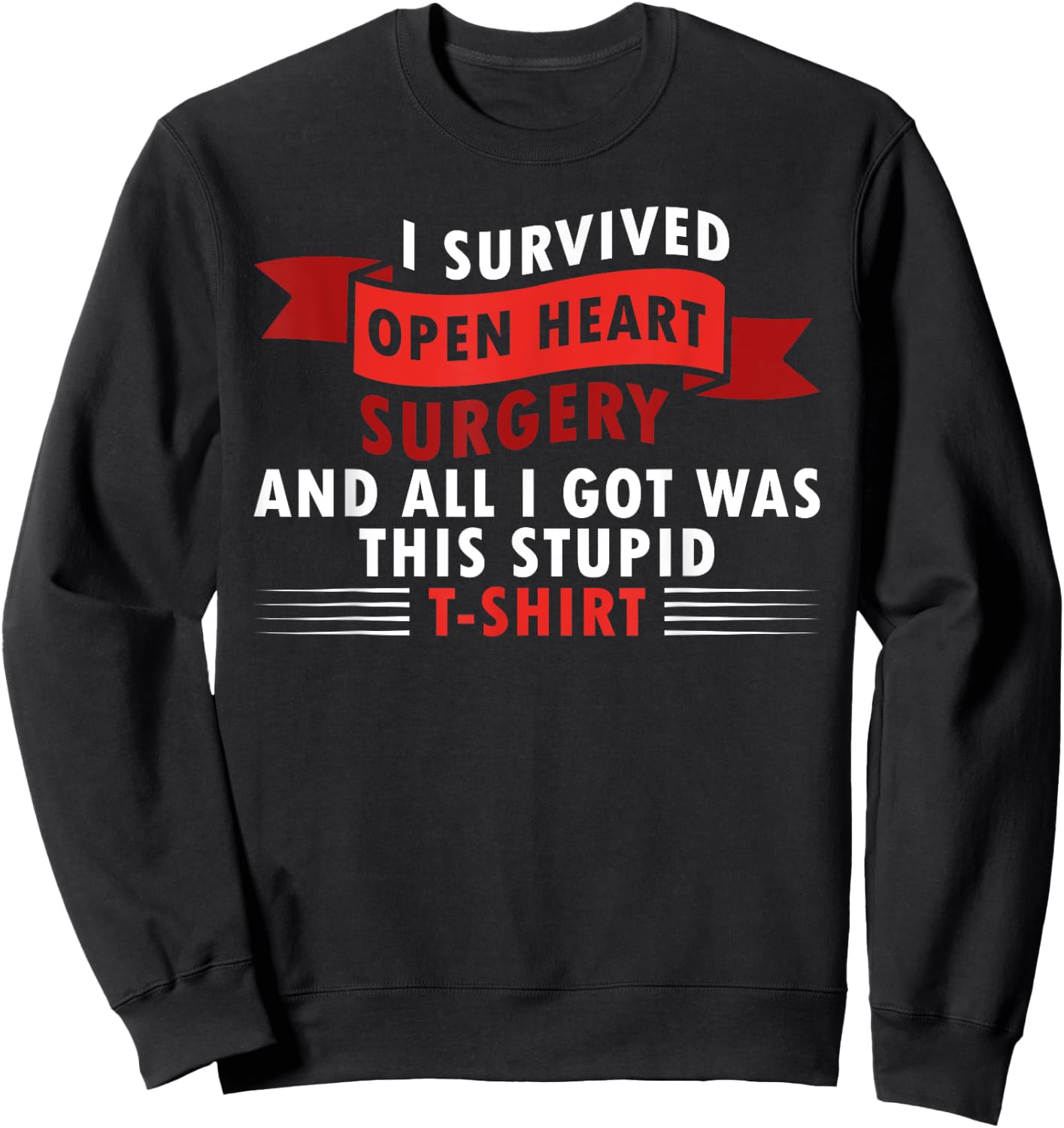 I Survived Open Heart Surgery and All I Got Was this Stupid Sweatshirt - Sweatshirt | Black