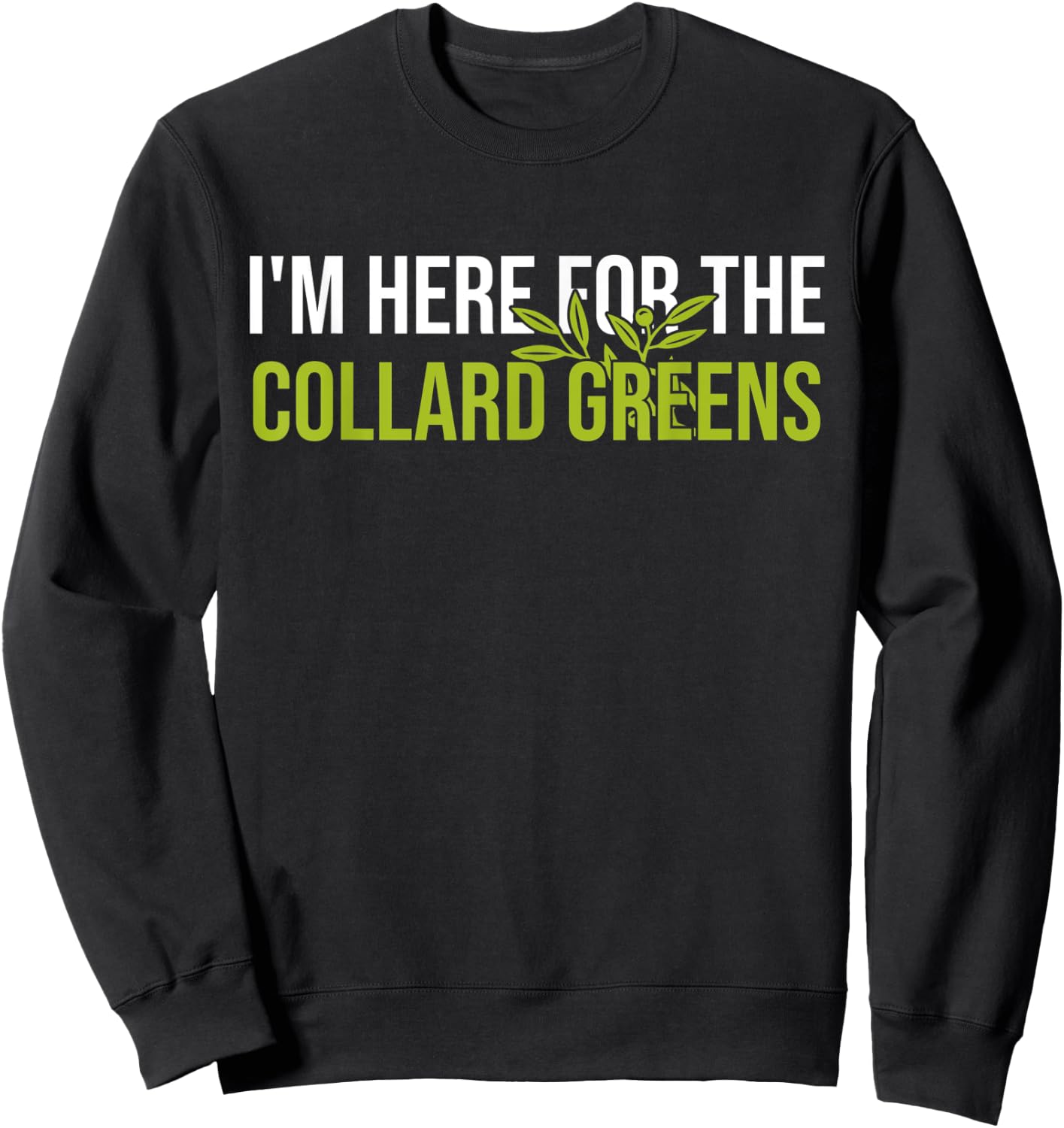 I'm Here For The Collard Greens Sweatshirt - Sweatshirt | Black