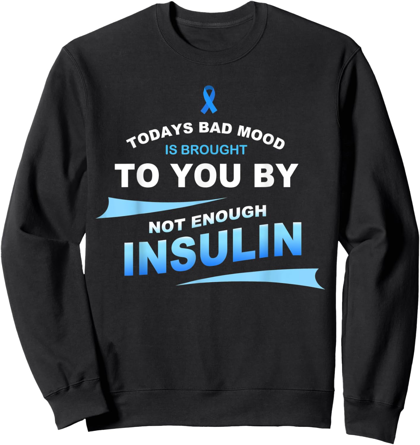 Todays Bad Mood Is Brought To You By Not Enough Insulin Sweatshirt - Sweatshirt | Black