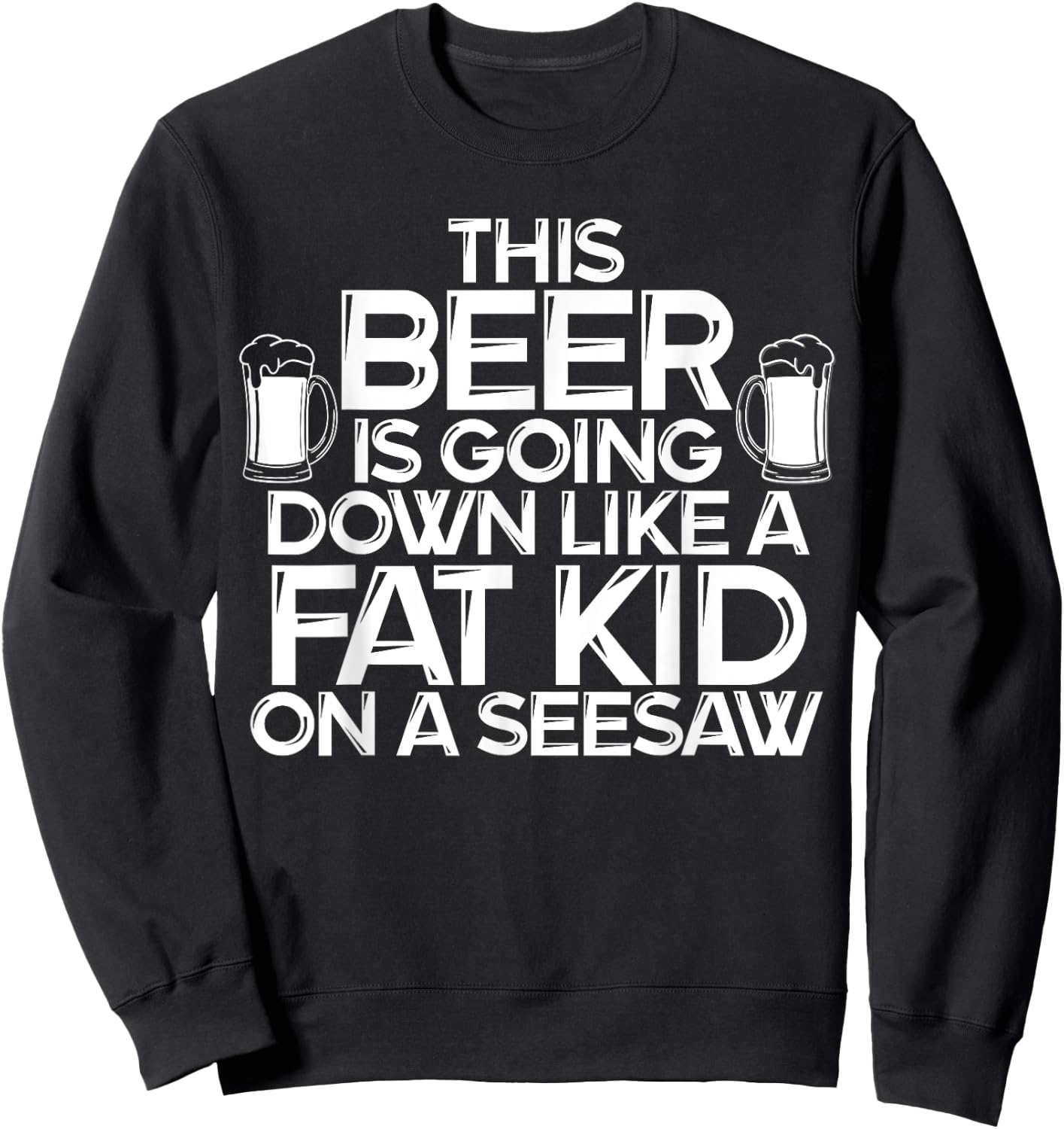 This Beer Is Going Down Like A Fat Kid On A Seesaw Drinking Sweatshirt - Sweatshirt | Black
