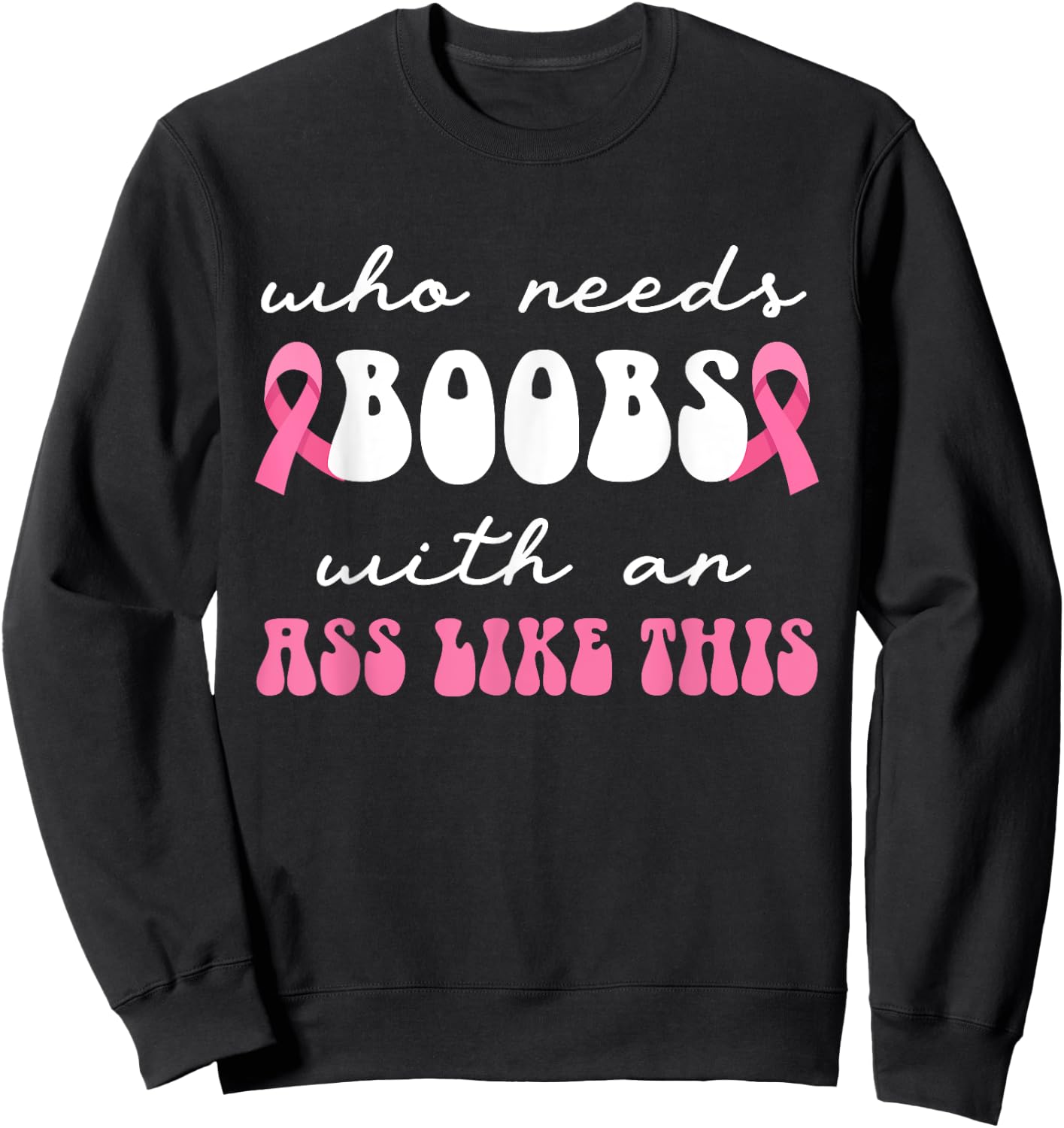 Who Needs Boobs With An Ass Like This Masectomy Sweatshirt - Sweatshirt | Black