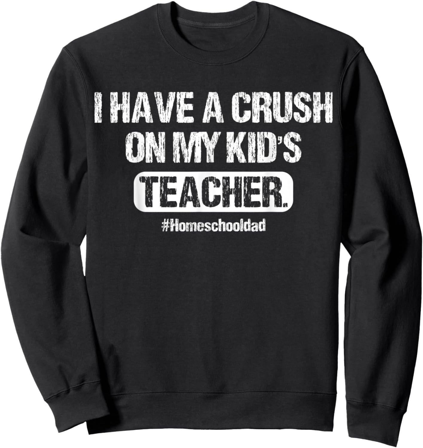 I Have A Crush On My Kid's Teacher Homeschool Dad Vintage Sweatshirt - Sweatshirt | Black