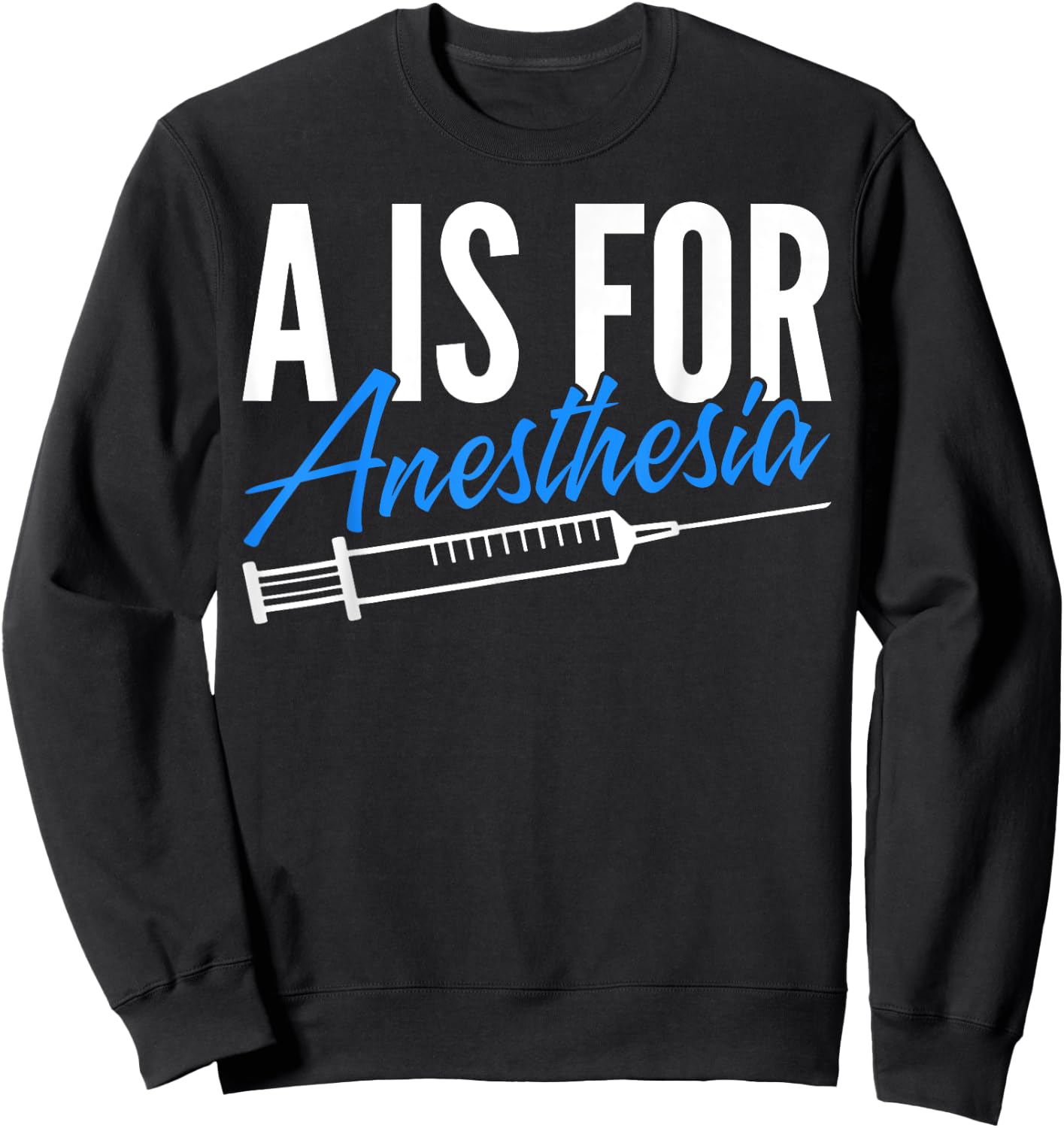 Anesthesiologist Anesthesiology A Is For Anesthesia Sweatshirt - Sweatshirt | Black