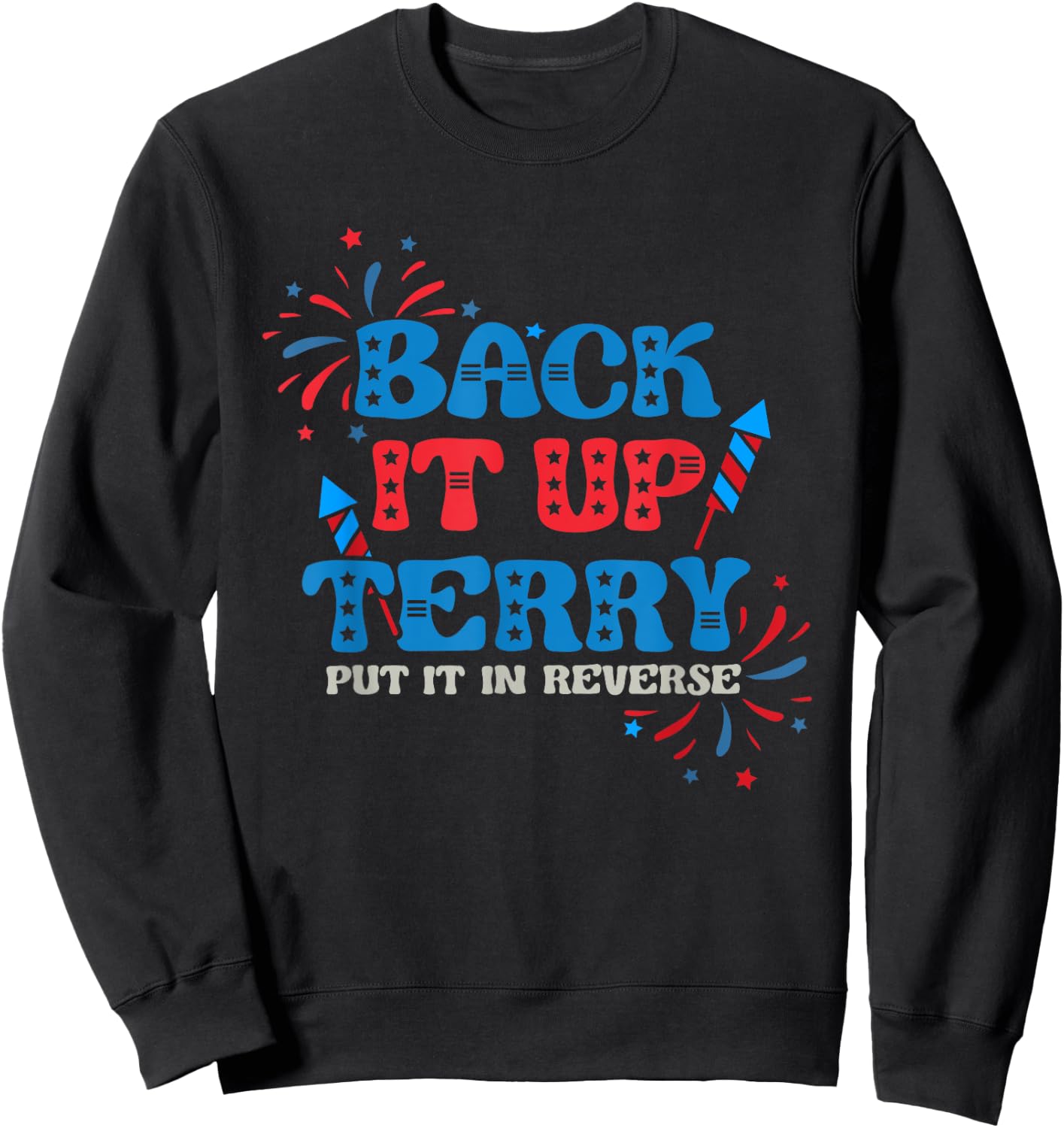 Back It Up Terry Put It In Reverse 4th Of July Fireworks Sweatshirt - Sweatshirt | Black