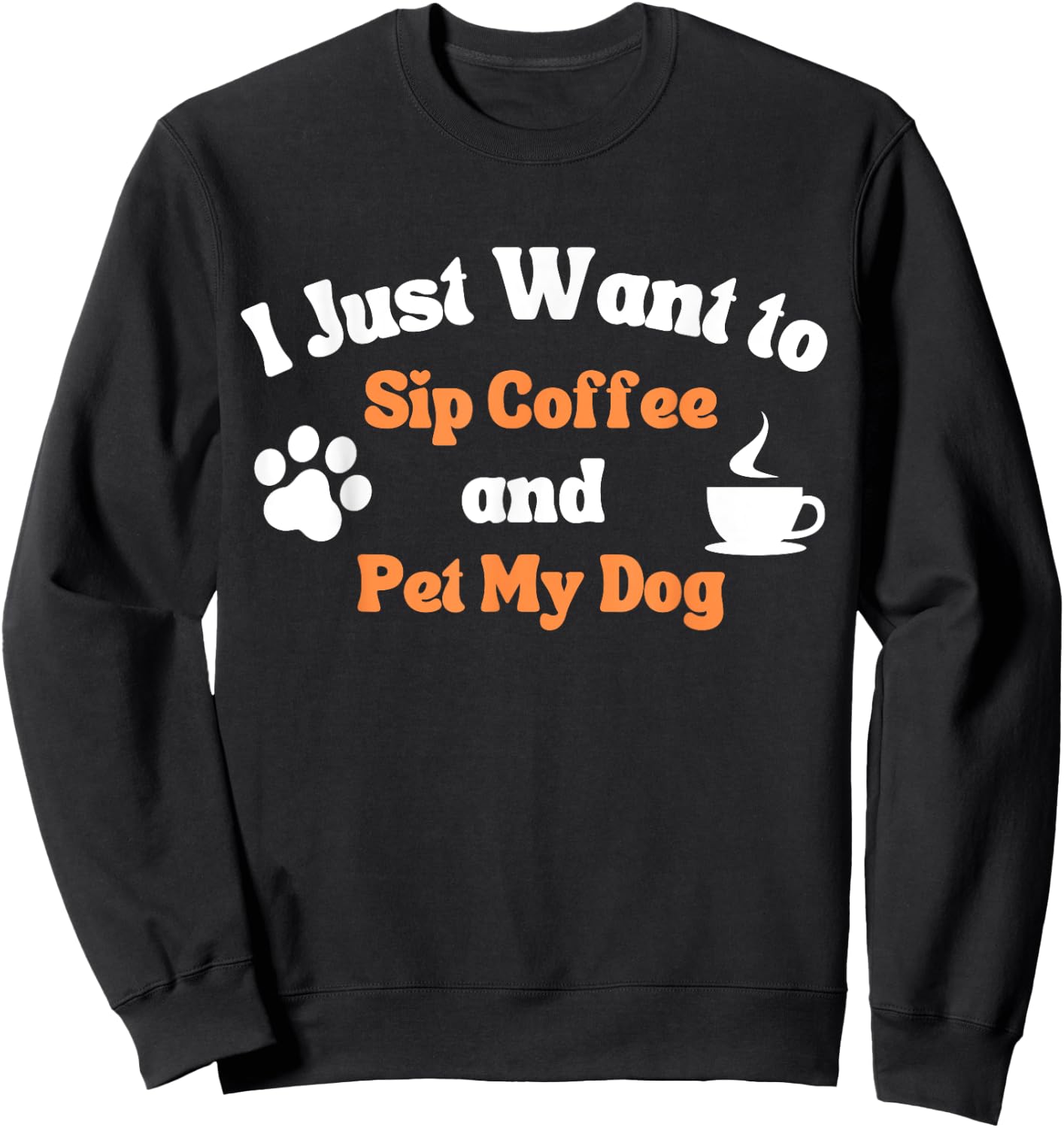 I Just Want to Sip Coffee and Pet My Dog Funny Men Women Sweatshirt - Sweatshirt | Black