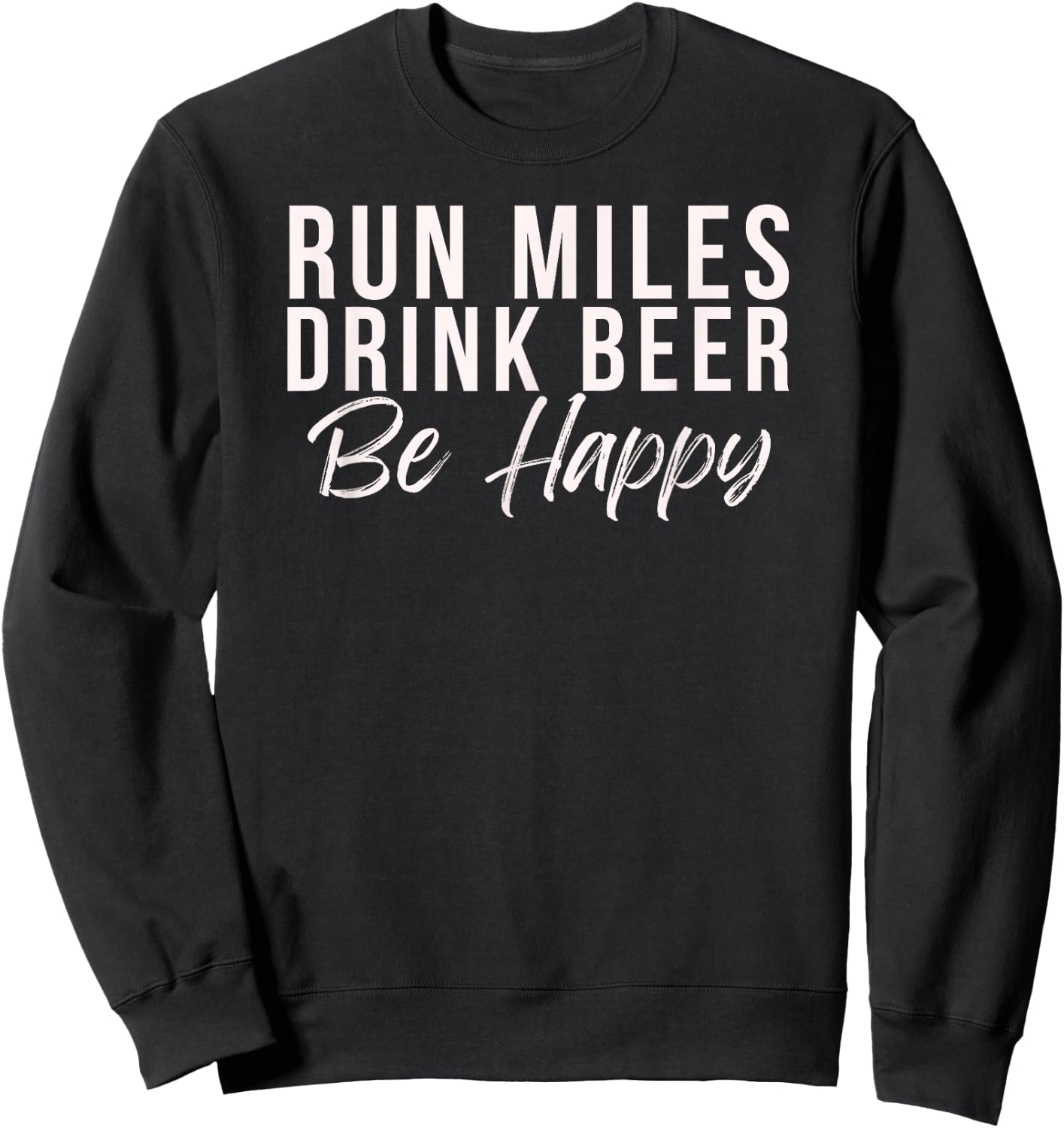 Run miles Drink Beer Be happy cute runner running phrase Sweatshirt - Sweatshirt | Black