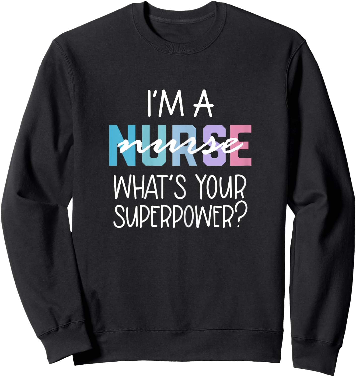 Funny Nurse Gift, RN, I'm a Nurse What's Your Superpower Sweatshirt - Sweatshirt | Black