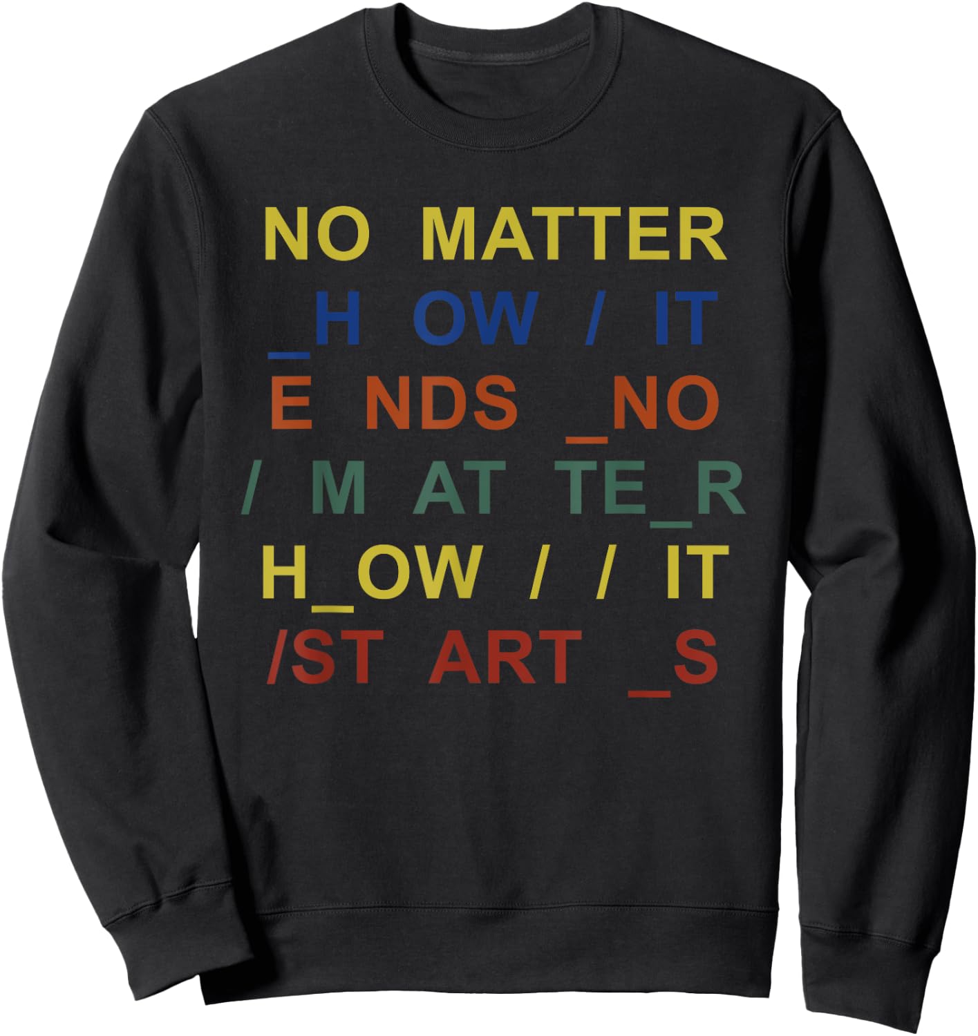 No Matter How It Ends No Matter How It Starts Quote Sweatshirt - Sweatshirt | Black