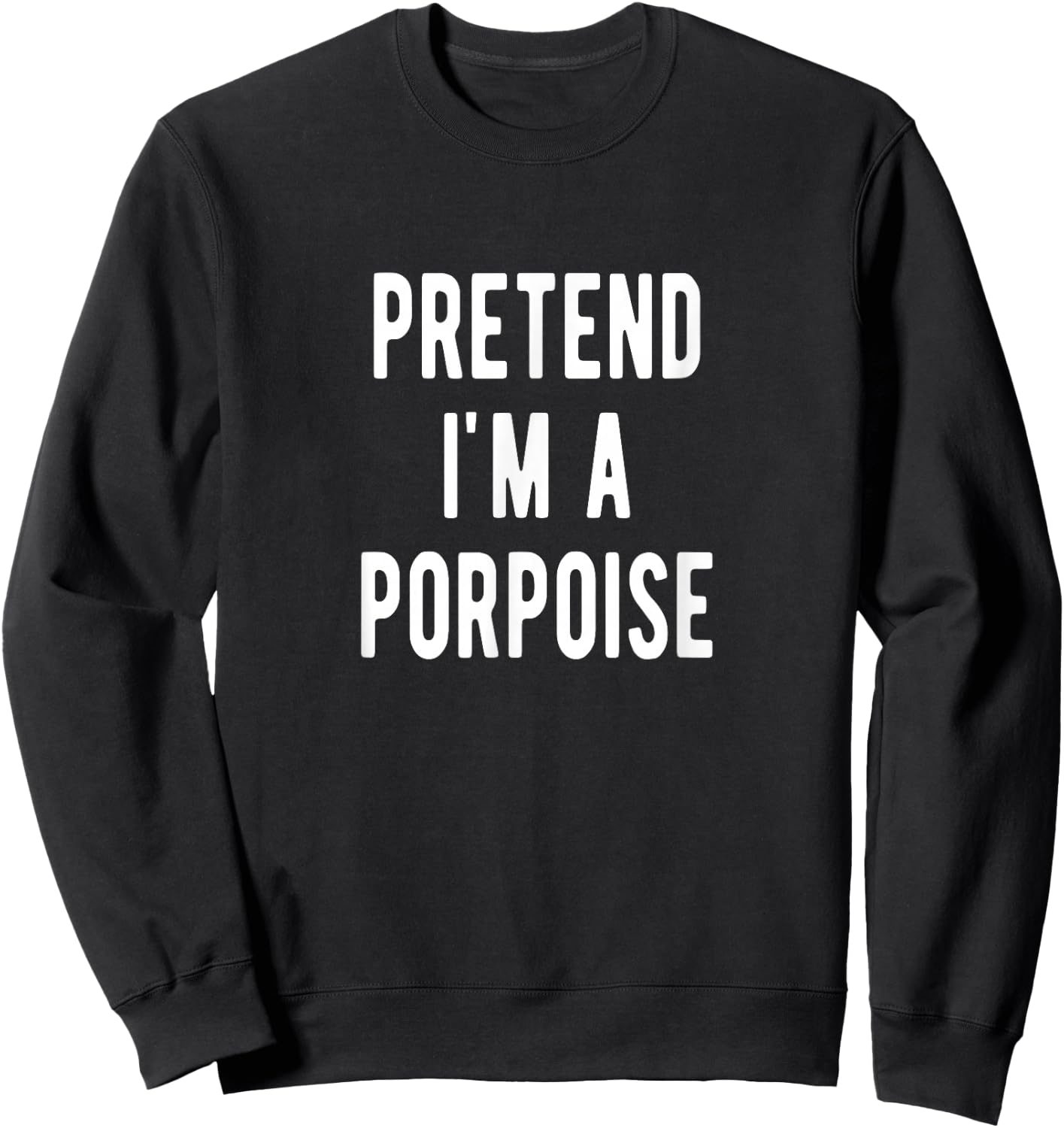 Dolphin Pretend I am a Porpoise Halloween Costume Porpoise Sweatshirt - Sweatshirt | Black