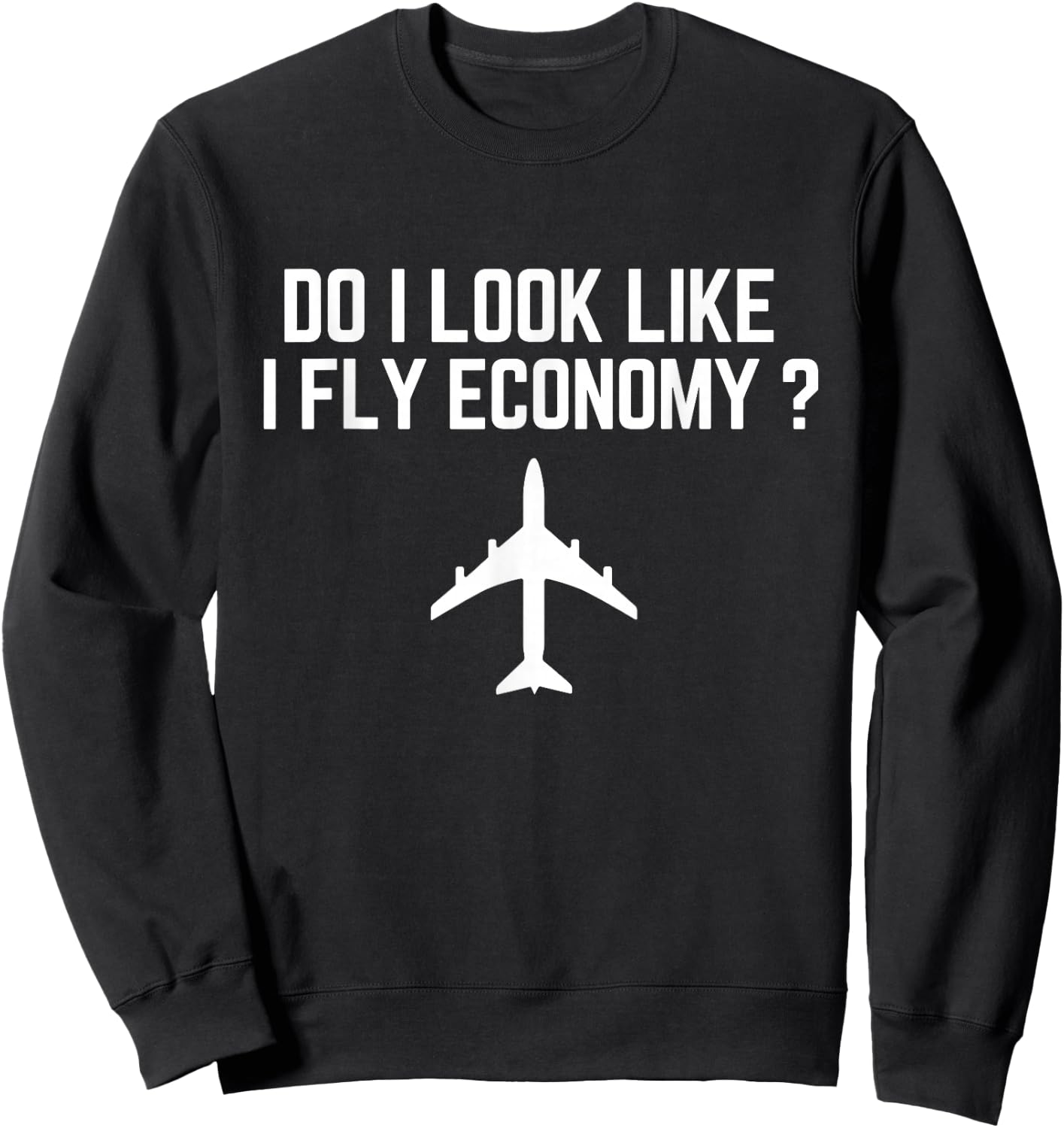 Do I Look Like I Fly Economy ? Funny First Class Traveling Sweatshirt - Sweatshirt | Black