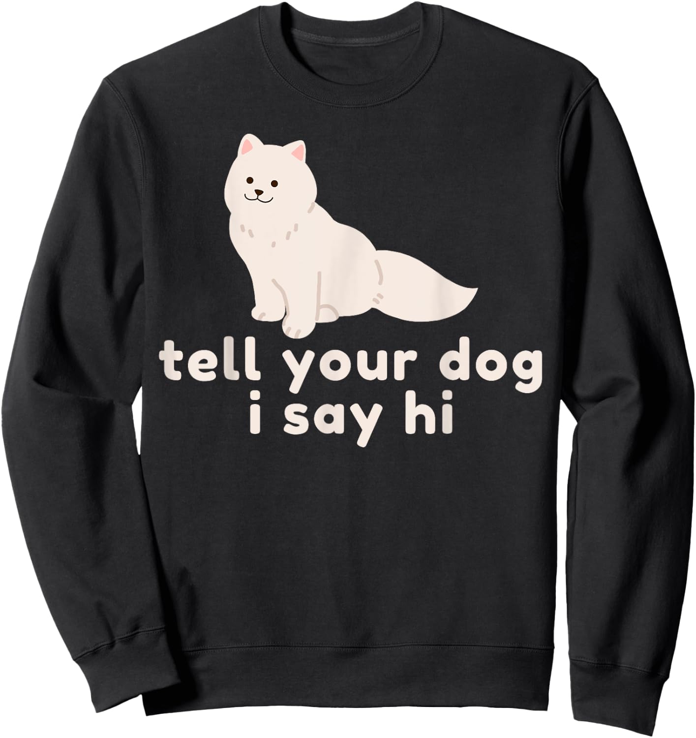 Cute Dog Lover Gift - Funny Tell Your Dog I Say Hi Dog Owner Sweatshirt - Sweatshirt | Black