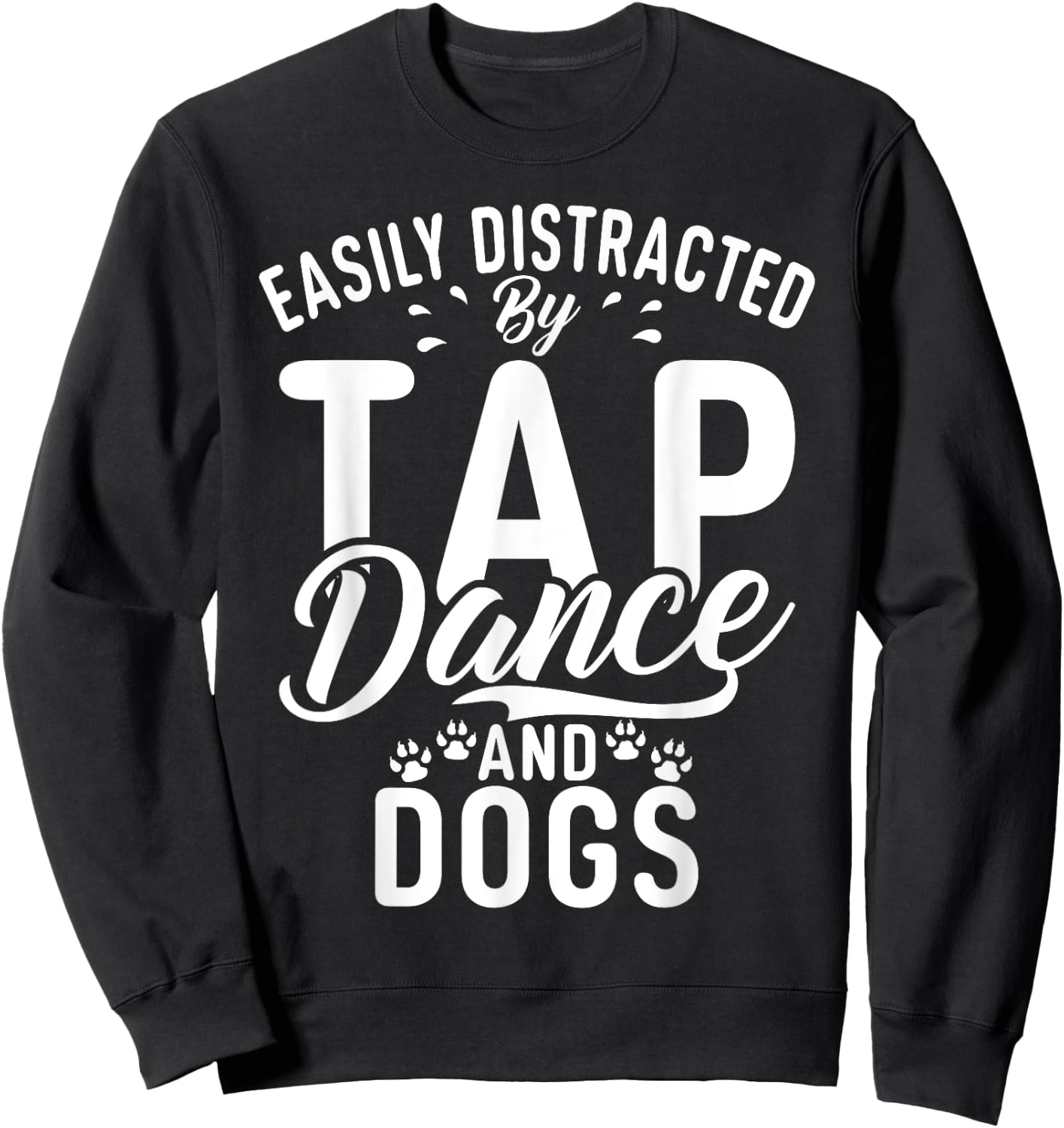 Easily distracted by Tap Dance and Dogs Tap Dance Sweatshirt - Sweatshirt | Black