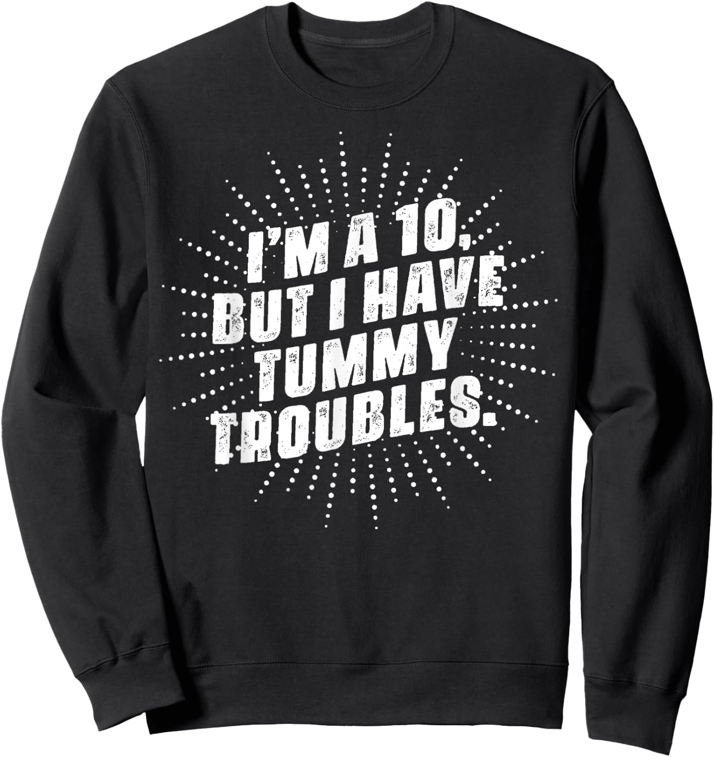 I'm A 10, But I Have Tummy Troubles Sweatshirt - Sweatshirt | Black