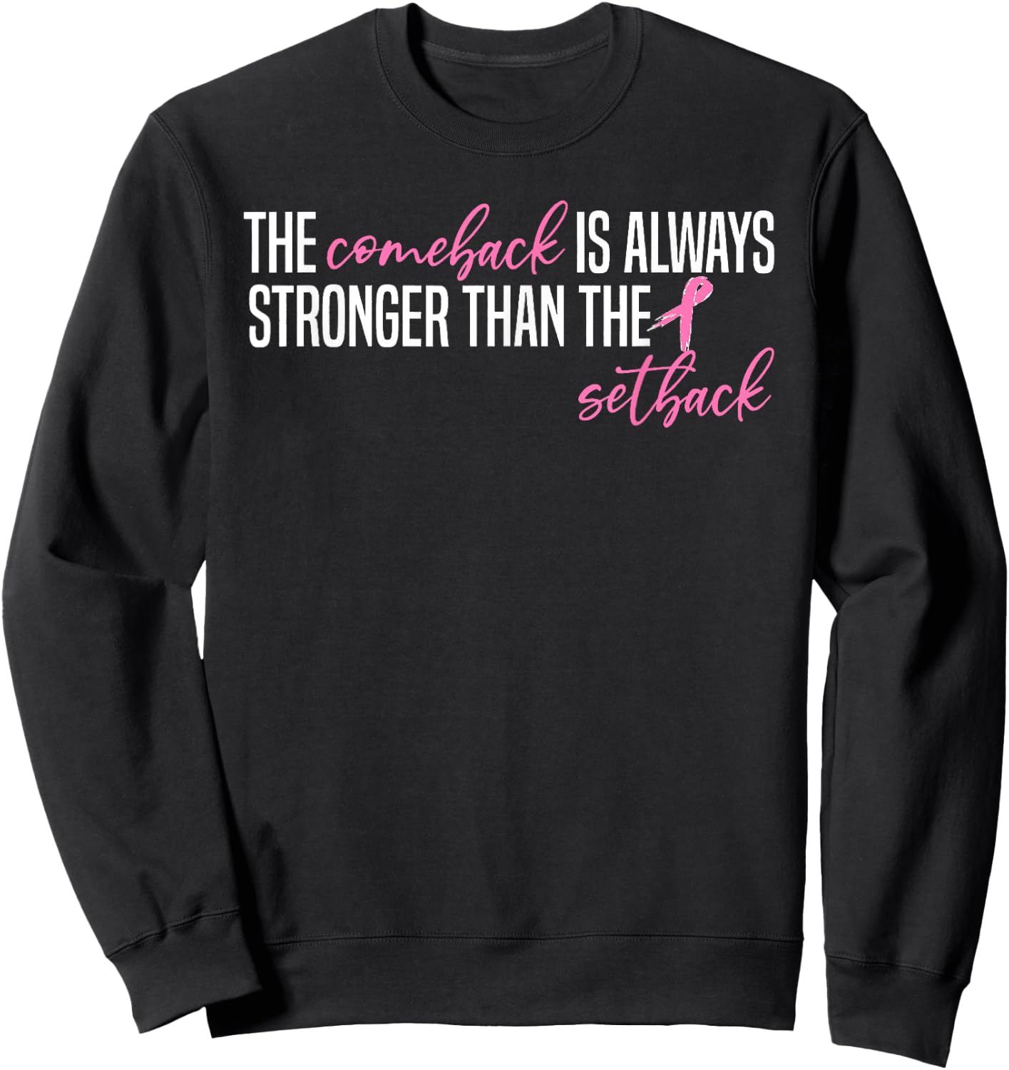 Pink Breast Cancer The Comeback Is Always Stronger Than The Sweatshirt - Sweatshirt | Black