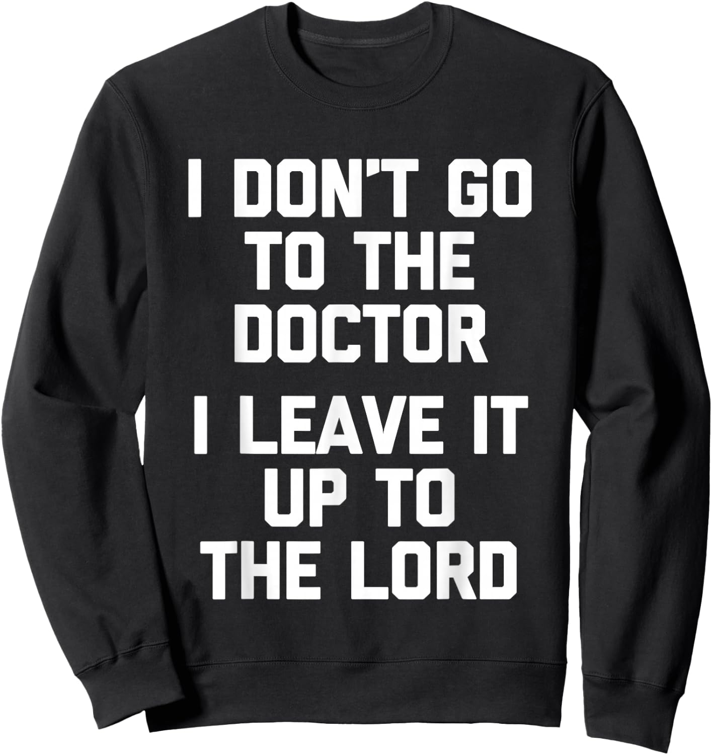 I Don't Go To The Doctor (I Leave It Up To The Lord) - Funny Sweatshirt - Sweatshirt | Black